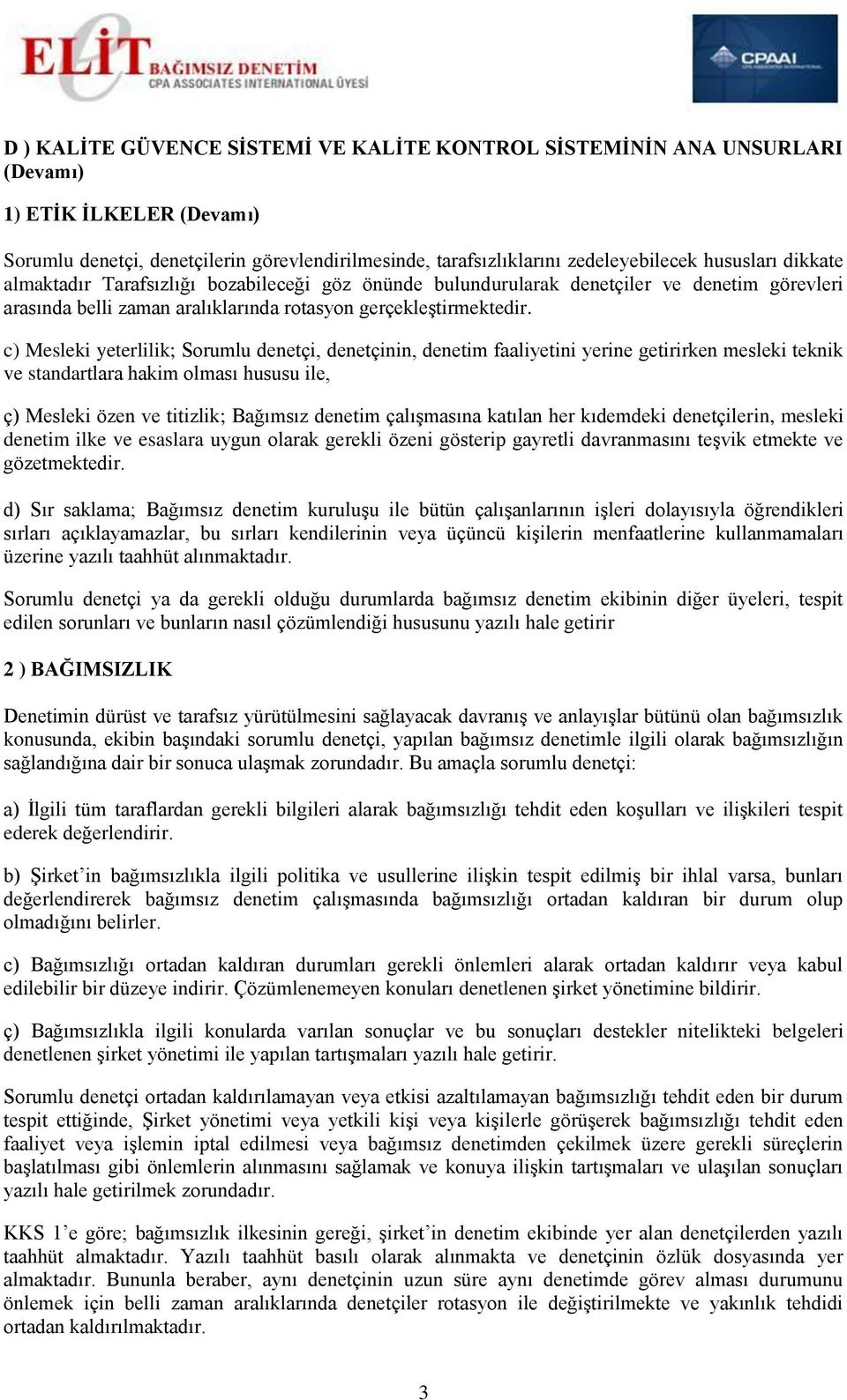 c) Mesleki yeterlilik; Sorumlu denetçi, denetçinin, denetim faaliyetini yerine getirirken mesleki teknik ve standartlara hakim olması hususu ile, ç) Mesleki özen ve titizlik; Bağımsız denetim