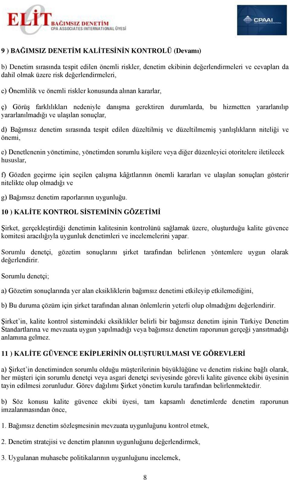 denetim sırasında tespit edilen düzeltilmiş ve düzeltilmemiş yanlışlıkların niteliği ve önemi, e) Denetlenenin yönetimine, yönetimden sorumlu kişilere veya diğer düzenleyici otoritelere iletilecek