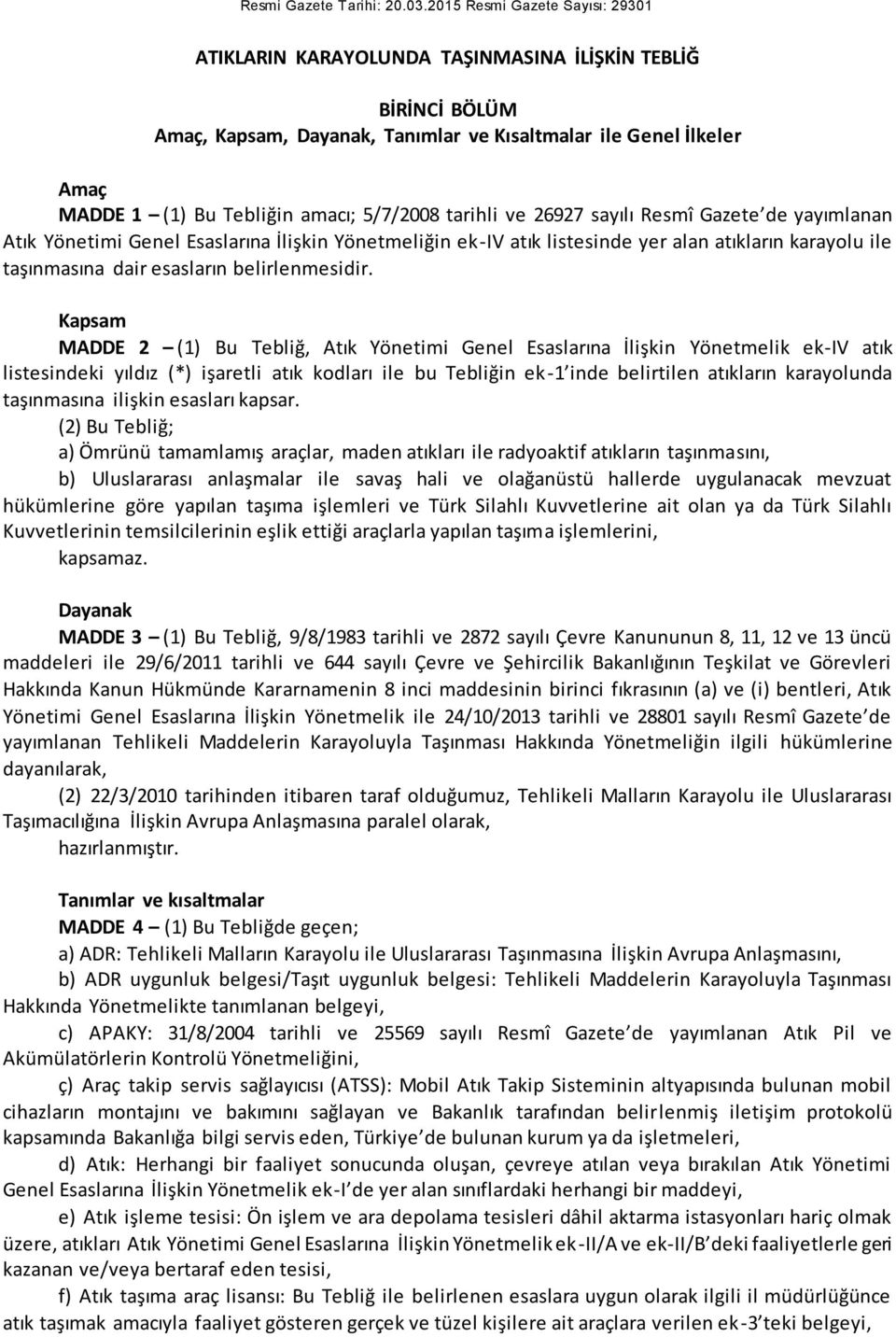 5/7/2008 tarihli ve 26927 sayılı Resmî Gazete de yayımlanan Atık Yönetimi Genel Esaslarına İlişkin Yönetmeliğin ek-iv atık listesinde yer alan atıkların karayolu ile taşınmasına dair esasların