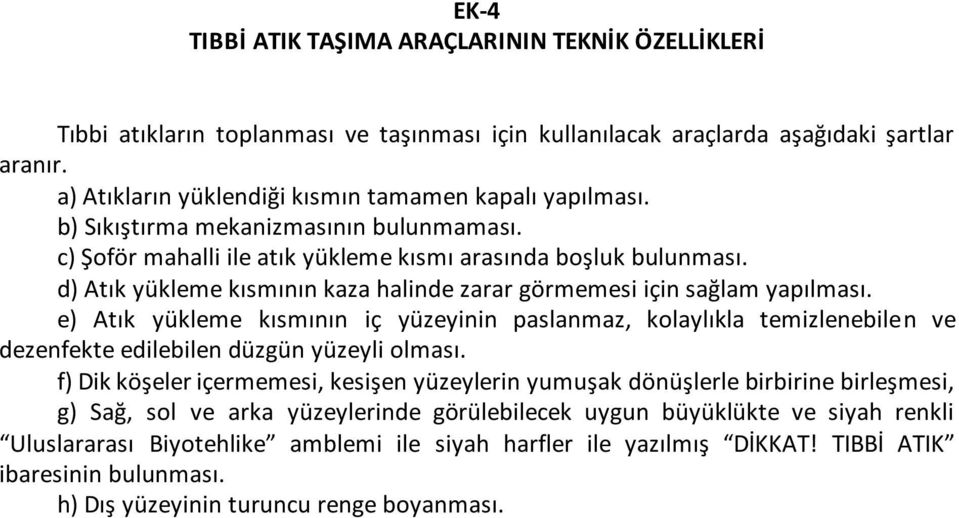 d) Atık yükleme kısmının kaza halinde zarar görmemesi için sağlam yapılması. e) Atık yükleme kısmının iç yüzeyinin paslanmaz, kolaylıkla temizlenebilen ve dezenfekte edilebilen düzgün yüzeyli olması.