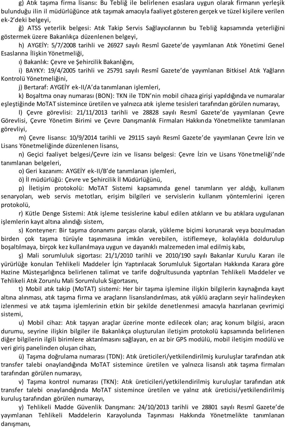 sayılı Resmî Gazete de yayımlanan Atık Yönetimi Genel Esaslarına İlişkin Yönetmeliği, ı) Bakanlık: Çevre ve Şehircilik Bakanlığını, i) BAYKY: 19/4/2005 tarihli ve 25791 sayılı Resmî Gazete de