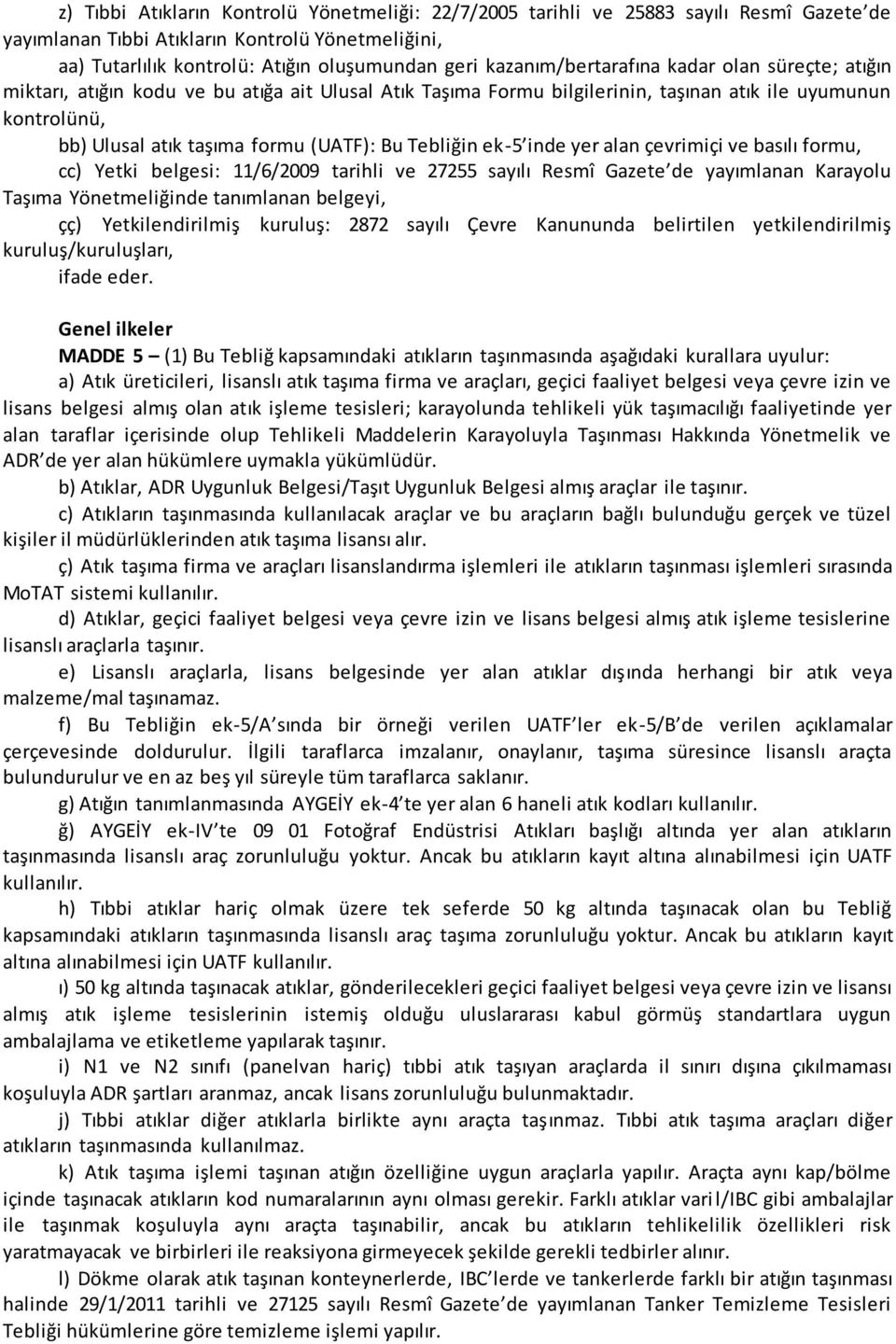 Bu Tebliğin ek-5 inde yer alan çevrimiçi ve basılı formu, cc) Yetki belgesi: 11/6/2009 tarihli ve 27255 sayılı Resmî Gazete de yayımlanan Karayolu Taşıma Yönetmeliğinde tanımlanan belgeyi, çç)