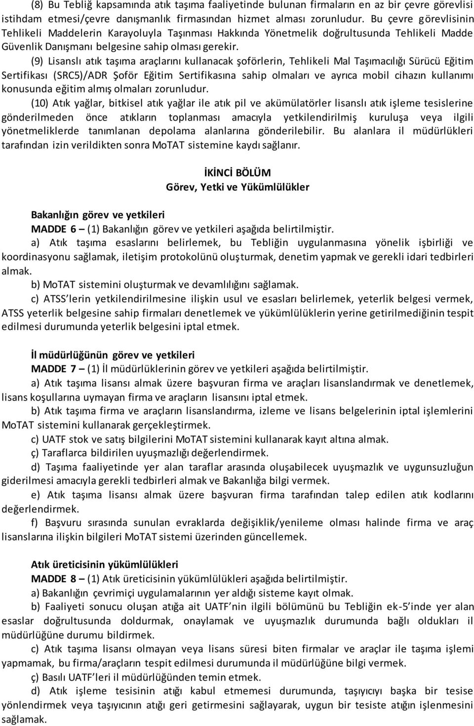 (9) Lisanslı atık taşıma araçlarını kullanacak şoförlerin, Tehlikeli Mal Taşımacılığı Sürücü Eğitim Sertifikası (SRC5)/ADR Şoför Eğitim Sertifikasına sahip olmaları ve ayrıca mobil cihazın kullanımı