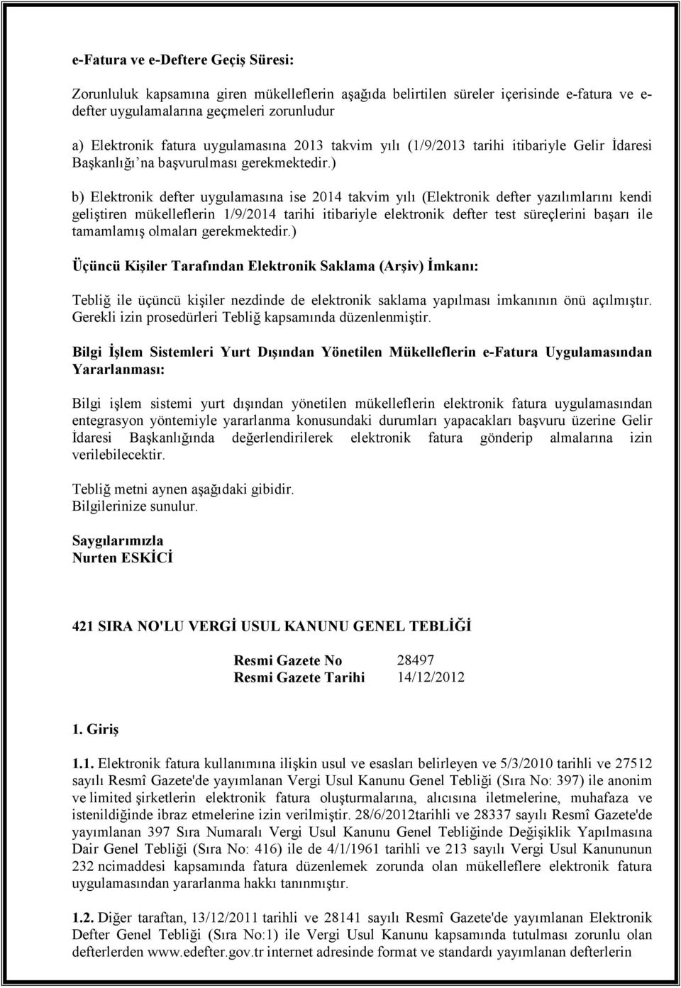 ) b) Elektronik defter uygulamasına ise 2014 takvim yılı (Elektronik defter yazılımlarını kendi geliştiren mükelleflerin 1/9/2014 tarihi itibariyle elektronik defter test süreçlerini başarı ile