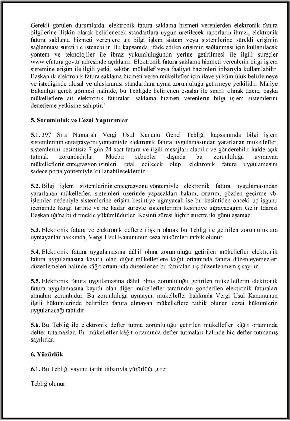 Bu kapsamda, ifade edilen erişimin sağlanması için kullanılacak yöntem ve teknolojiler ile ibraz yükümlülüğünün yerine getirilmesi ile ilgili süreçler www.efatura.gov.tr adresinde açıklanır.