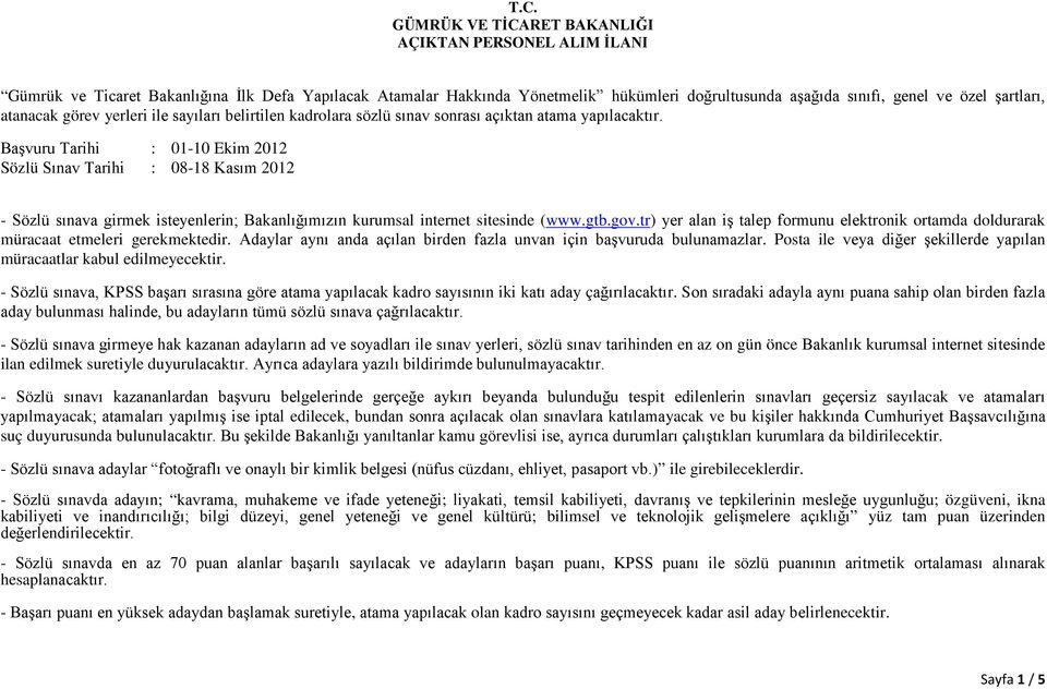 Başvuru Tarihi : 01-10 Ekim 2012 Sözlü Sınav Tarihi : 08-18 Kasım 2012 - Sözlü sınava girmek isteyenlerin; Bakanlığımızın kurumsal internet sitesinde (www.gtb.gov.