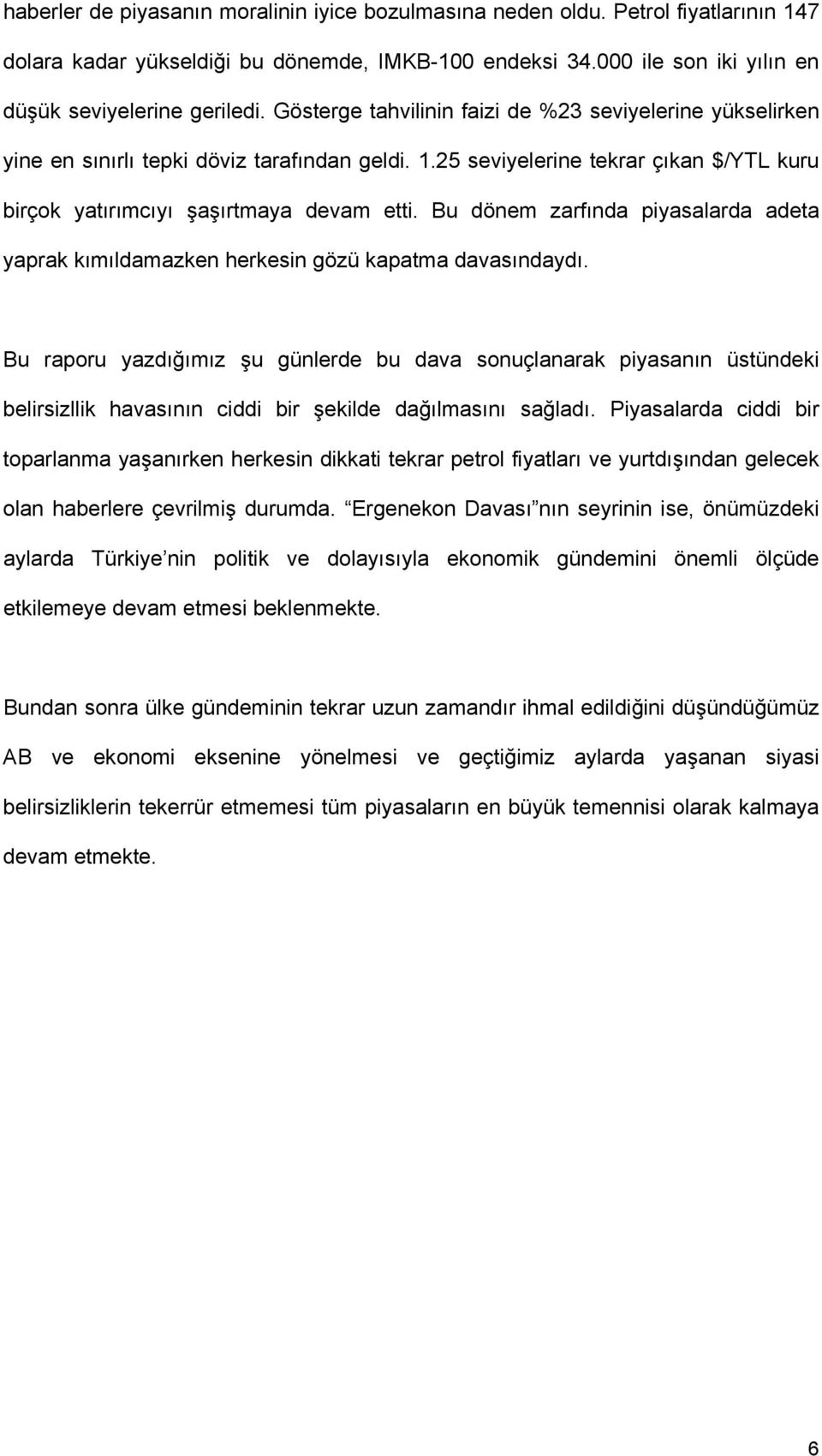 Bu dönem zarfında piyasalarda adeta yaprak kımıldamazken herkesin gözü kapatma davasındaydı.