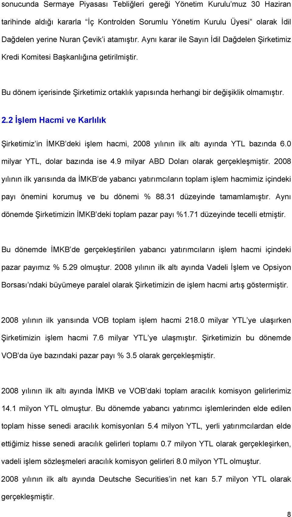 2 İşlem Hacmi ve Karlılık Şirketimiz in İMKB deki işlem hacmi, 2008 yılının ilk altı ayında YTL bazında 6.0 milyar YTL, dolar bazında ise 4.9 milyar ABD Doları olarak gerçekleşmiştir.