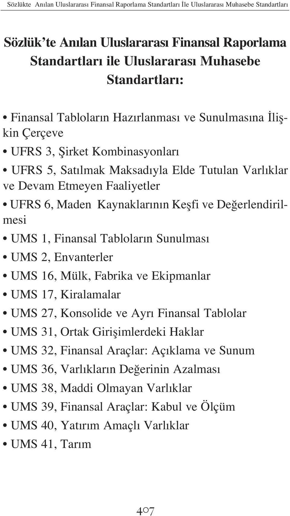 n Keflfi ve De erlendirilmesi UMS 1, Finansal Tablolar n Sunulmas UMS 2, Envanterler UMS 16, Mülk, Fabrika ve Ekipmanlar UMS 17, Kiralamalar UMS 27, Konsolide ve Ayr Finansal Tablolar UMS 31, Ortak