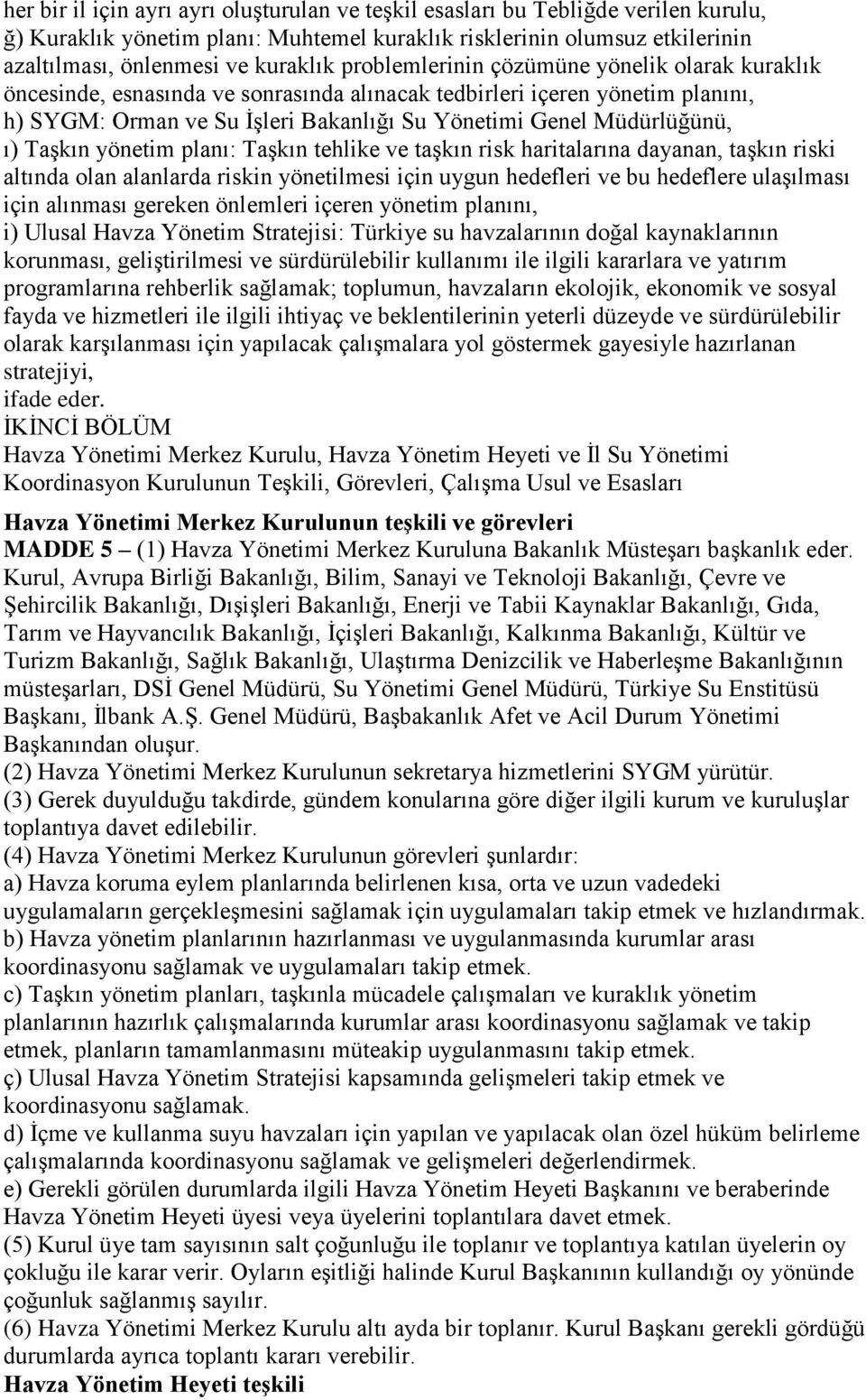 Taşkın yönetim planı: Taşkın tehlike ve taşkın risk haritalarına dayanan, taşkın riski altında olan alanlarda riskin yönetilmesi için uygun hedefleri ve bu hedeflere ulaşılması için alınması gereken