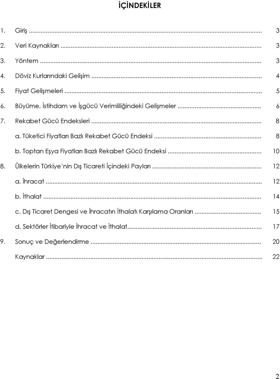 Toptan Eşya Fiyatları Bazlı Rekabet Gücü Endeksi... 10 8. Ülkelerin Türkiye nin Dış Ticareti İçindeki Payları... 12 a. İhracat... 12 b. İthalat.