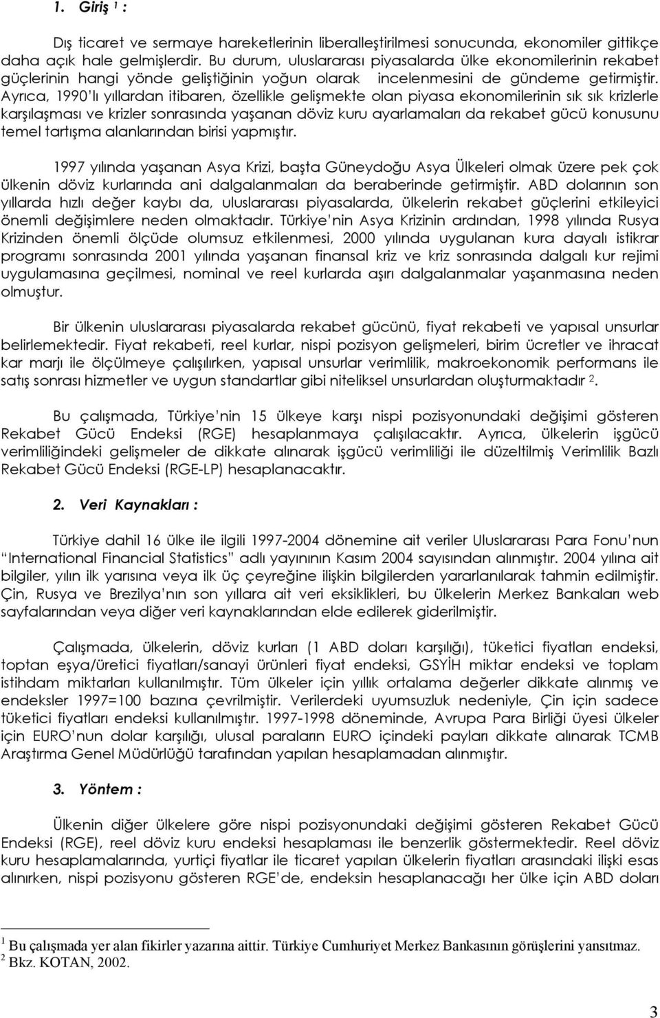 Ayrıca, 1990 lı yıllardan itibaren, özellikle gelişmekte olan piyasa ekonomilerinin sık sık krizlerle karşılaşması ve krizler sonrasında yaşanan döviz kuru ayarlamaları da rekabet gücü konusunu temel