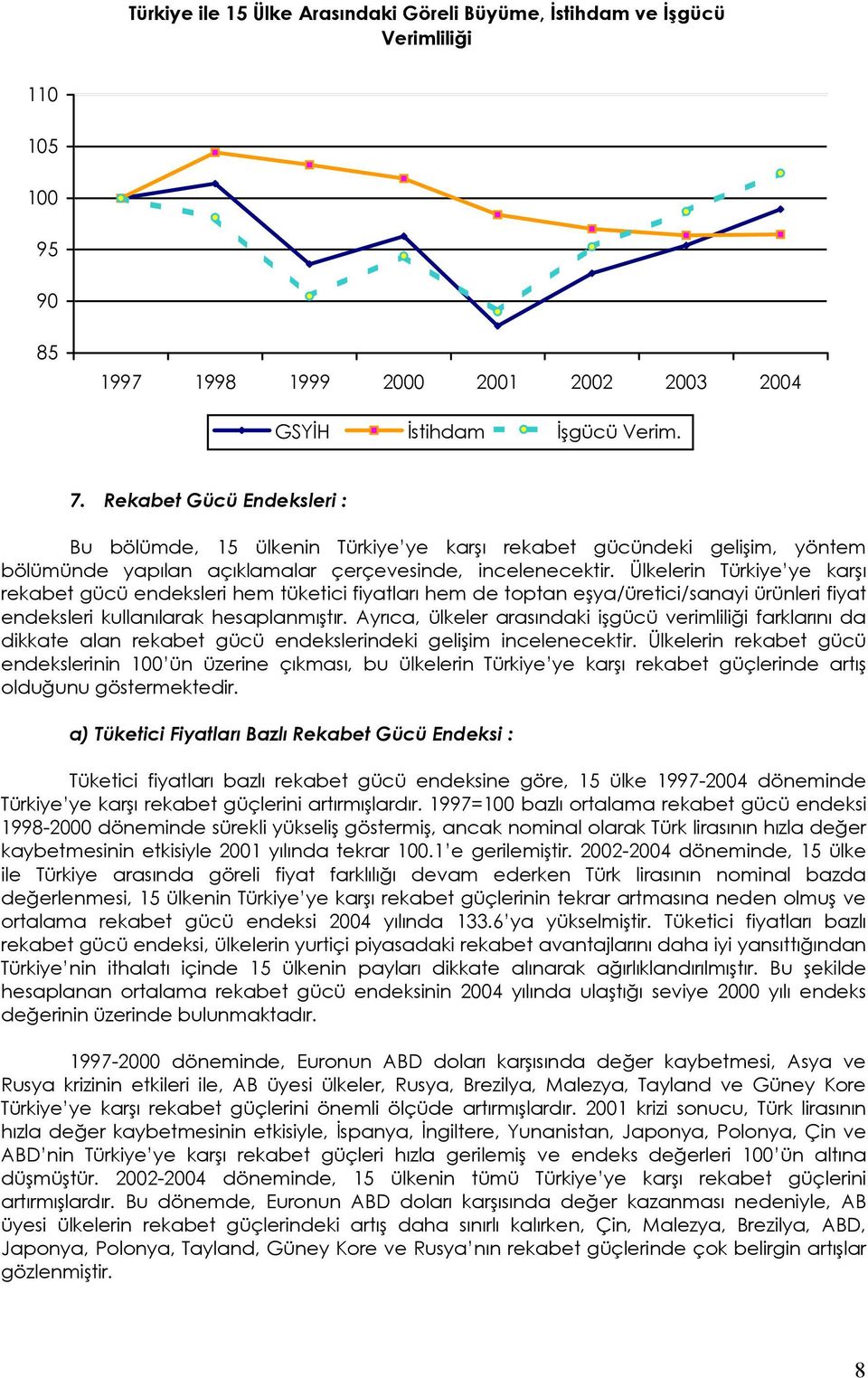 Ülkelerin Türkiye ye karşı rekabet gücü endeksleri hem tüketici fiyatları hem de toptan eşya/üretici/sanayi ürünleri fiyat endeksleri kullanılarak hesaplanmıştır.