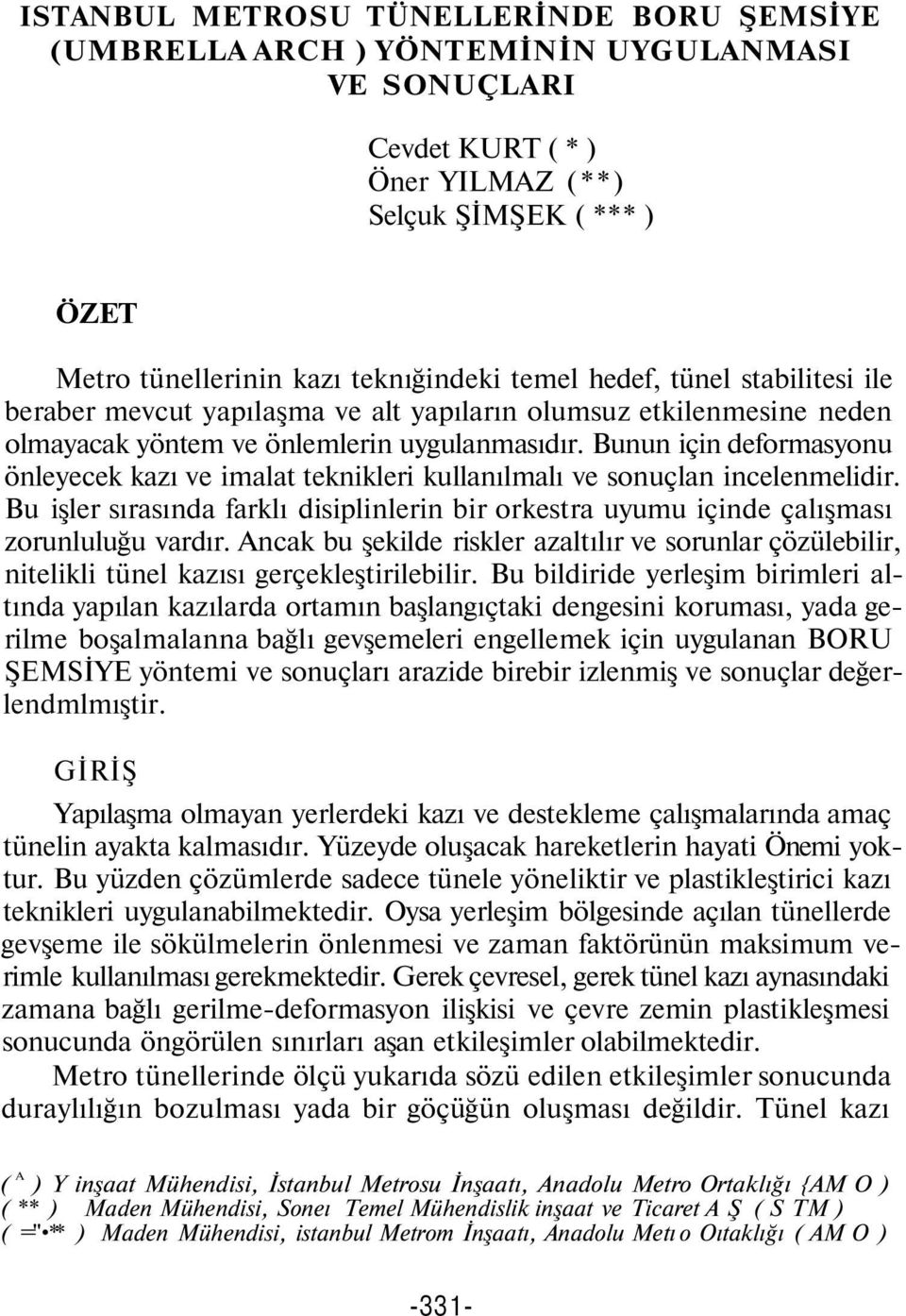 Bunun için deformasyonu önleyecek kazı ve imalat teknikleri kullanılmalı ve sonuçlan incelenmelidir. Bu işler sırasında farklı disiplinlerin bir orkestra uyumu içinde çalışması zorunluluğu vardır.