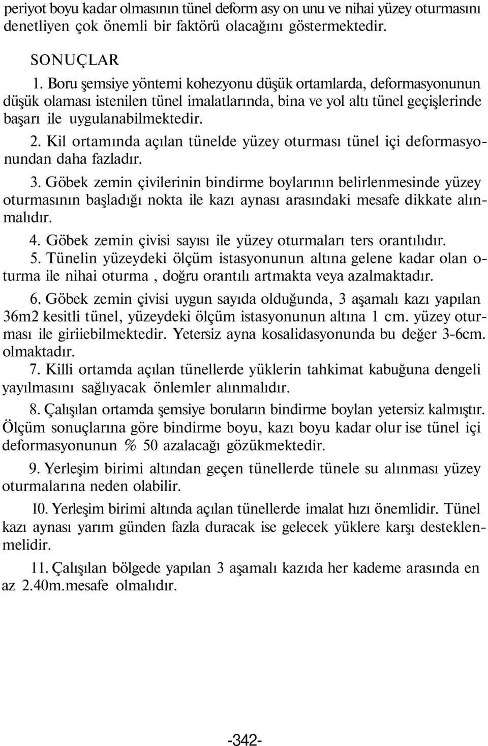 Kil ortamında açılan tünelde yüzey oturması tünel içi deformasyonundan daha fazladır. 3.