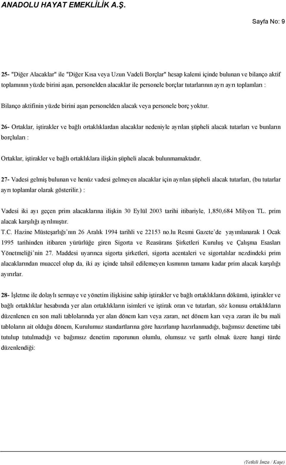 26- Ortaklar, iştirakler ve bağlı ortaklıklardan alacaklar nedeniyle ayrılan şüpheli alacak tutarları ve bunların borçluları : Ortaklar, iştirakler ve bağlı ortaklıklara ilişkin şüpheli alacak