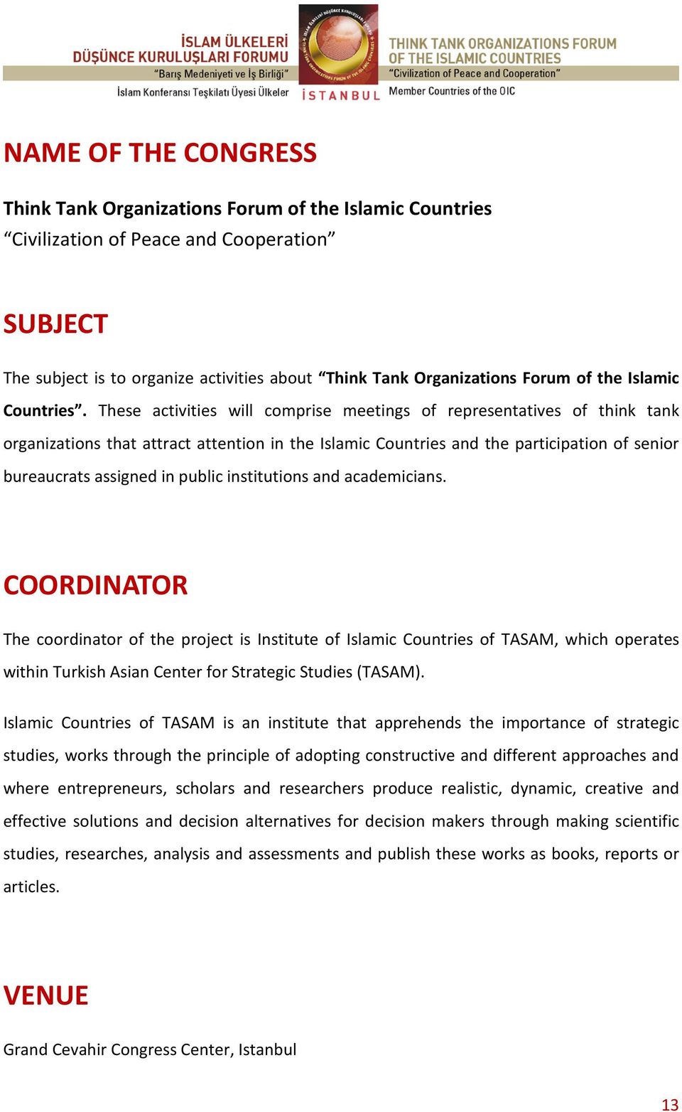 These activities will comprise meetings of representatives of think tank organizations that attract attention in the Islamic Countries and the participation of senior bureaucrats assigned in public