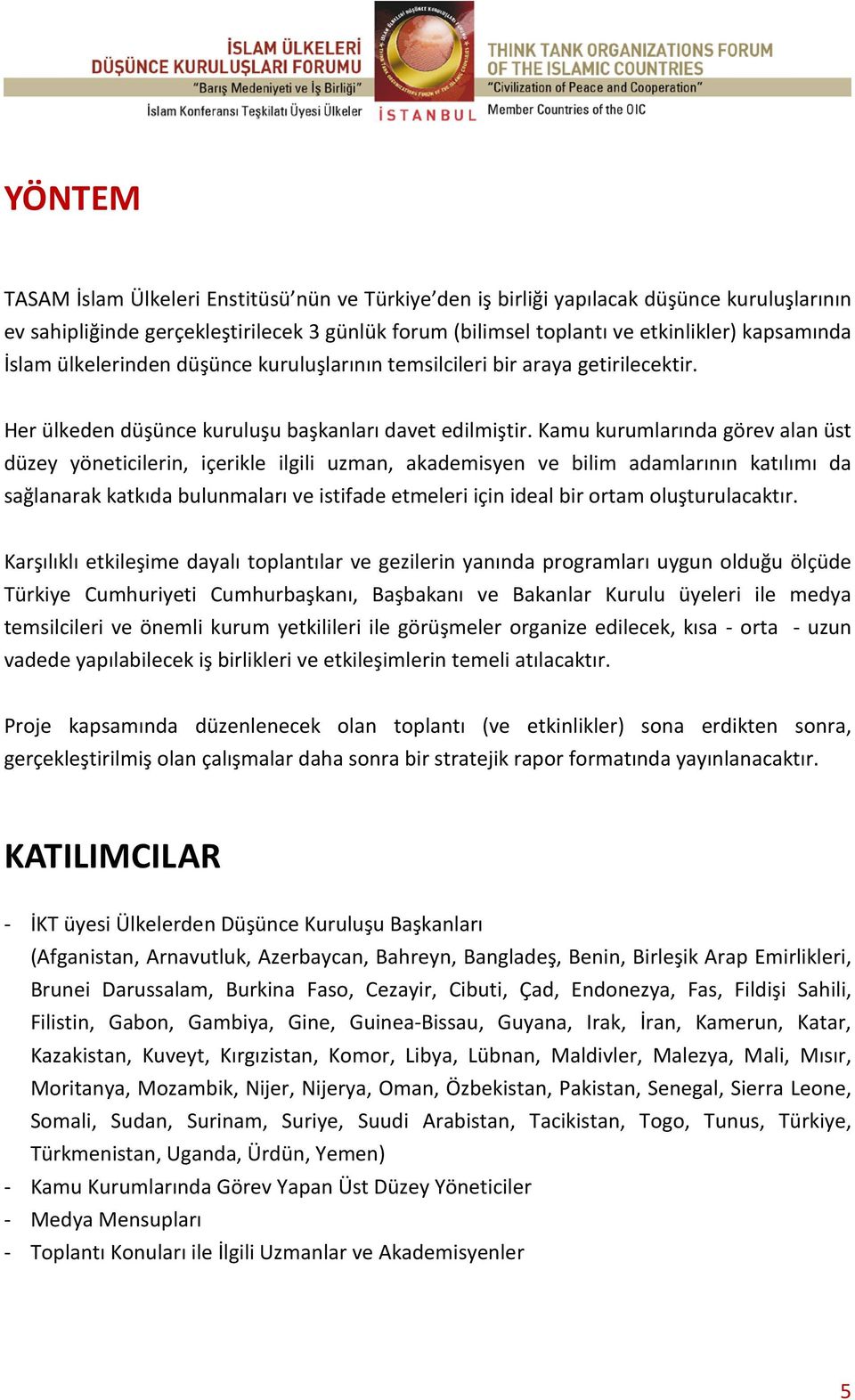 Kamu kurumlarında görev alan üst düzey yöneticilerin, içerikle ilgili uzman, akademisyen ve bilim adamlarının katılımı da sağlanarak katkıda bulunmaları ve istifade etmeleri için ideal bir ortam