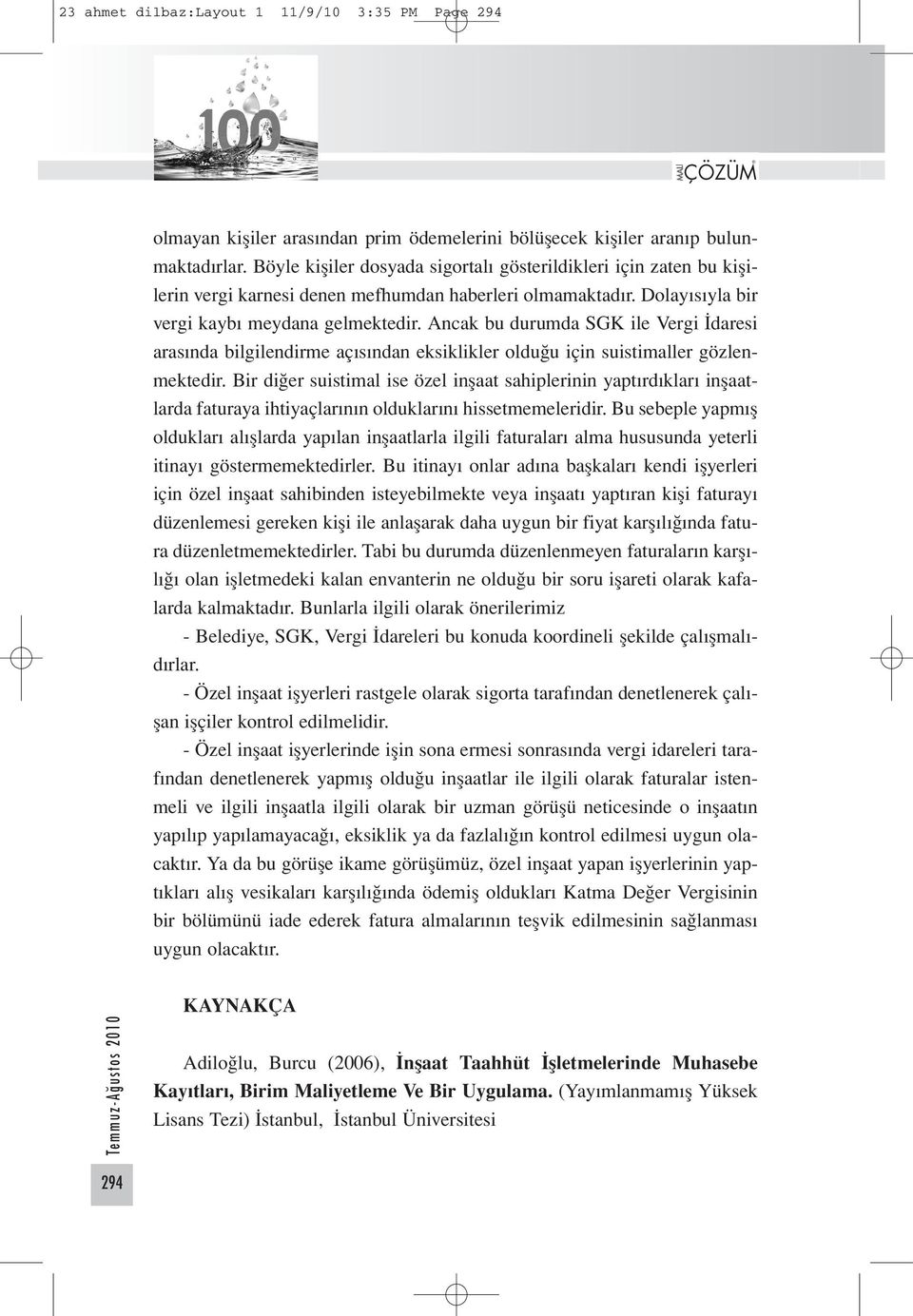 Ancak bu durumda SGK ile Vergi İdaresi arasında bilgilendirme açısından eksiklikler olduğu için suistimaller gözlenmektedir.