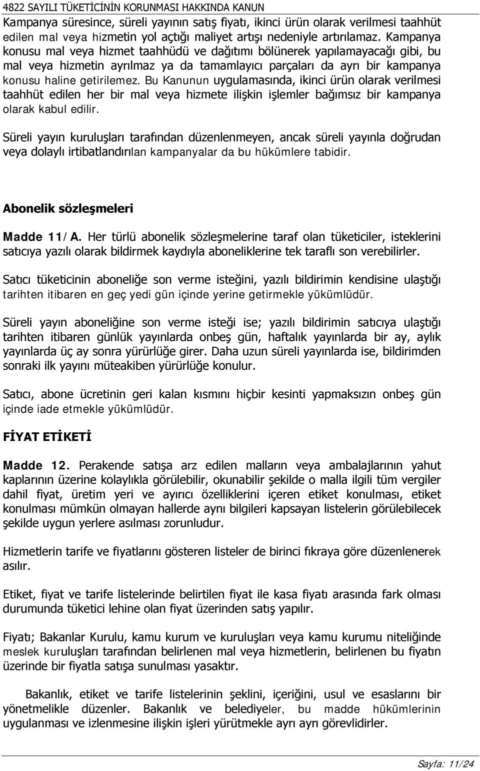 Bu Kanunun uygulamasında, ikinci ürün olarak verilmesi taahhüt edilen her bir mal veya hizmete ilişkin işlemler bağımsız bir kampanya olarak kabul edilir.