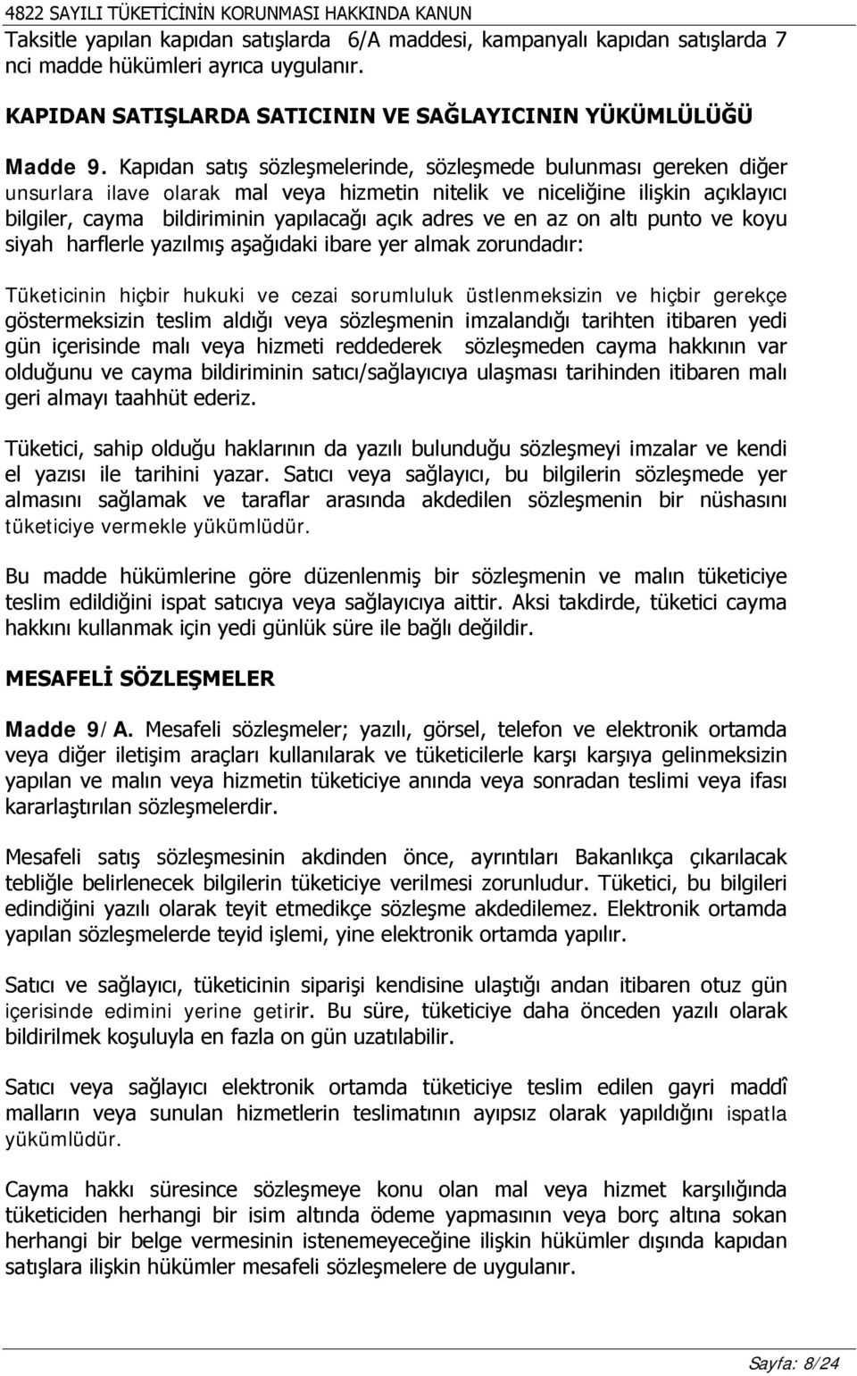 ve en az on altı punto ve koyu siyah harflerle yazılmış aşağıdaki ibare yer almak zorundadır: Tüketicinin hiçbir hukuki ve cezai sorumluluk üstlenmeksizin ve hiçbir gerekçe göstermeksizin teslim