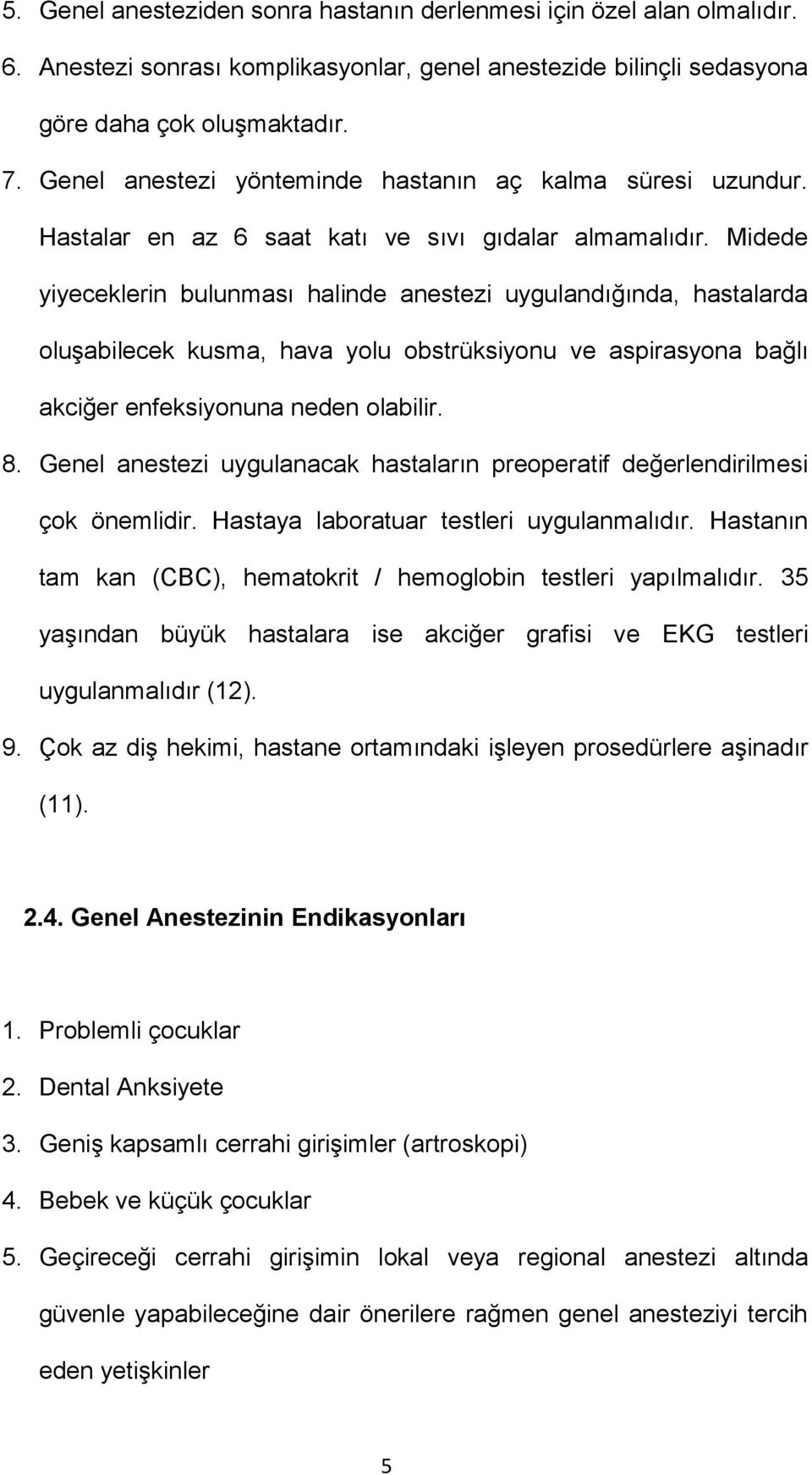 Midede yiyeceklerin bulunması halinde anestezi uygulandığında, hastalarda oluşabilecek kusma, hava yolu obstrüksiyonu ve aspirasyona bağlı akciğer enfeksiyonuna neden olabilir. 8.