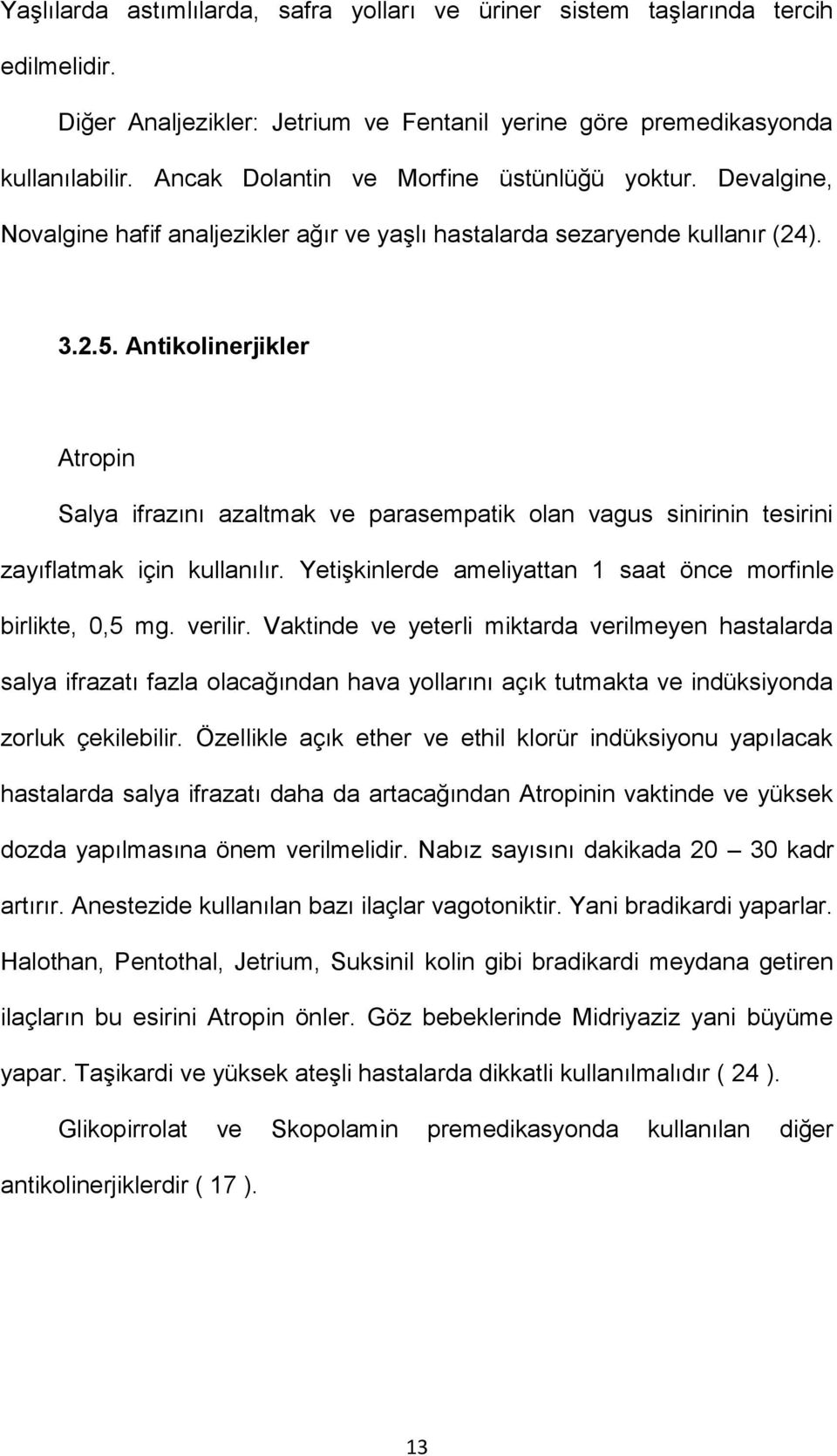 Antikolinerjikler Atropin Salya ifrazını azaltmak ve parasempatik olan vagus sinirinin tesirini zayıflatmak için kullanılır. Yetişkinlerde ameliyattan 1 saat önce morfinle birlikte, 0,5 mg. verilir.