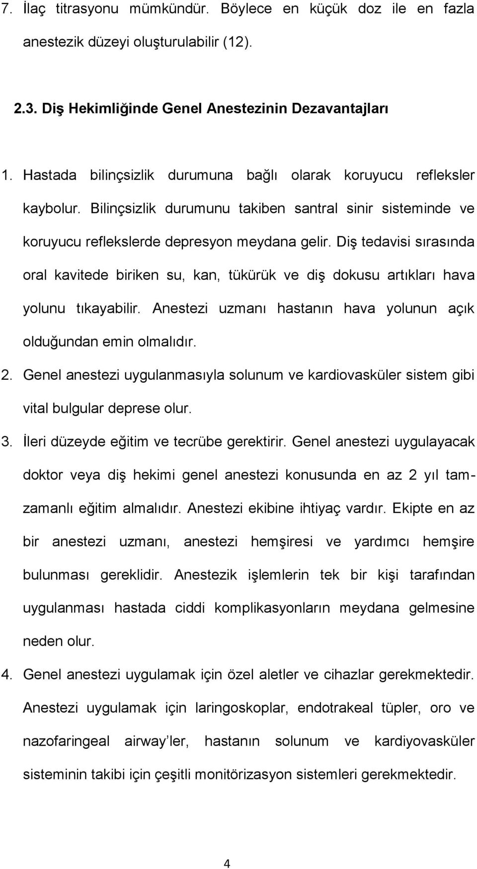 Diş tedavisi sırasında oral kavitede biriken su, kan, tükürük ve diş dokusu artıkları hava yolunu tıkayabilir. Anestezi uzmanı hastanın hava yolunun açık olduğundan emin olmalıdır. 2.