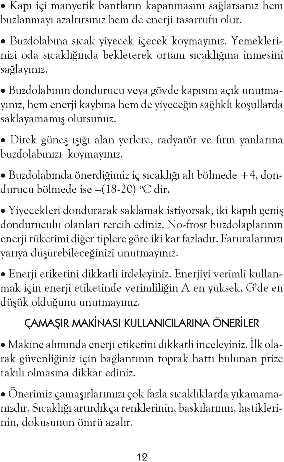 Buzdolabının dondurucu veya gövde kapısını açık unutmayınız, hem enerji kaybına hem de yiyeceğin sağlıklı koşullarda saklayamamış olursunuz.