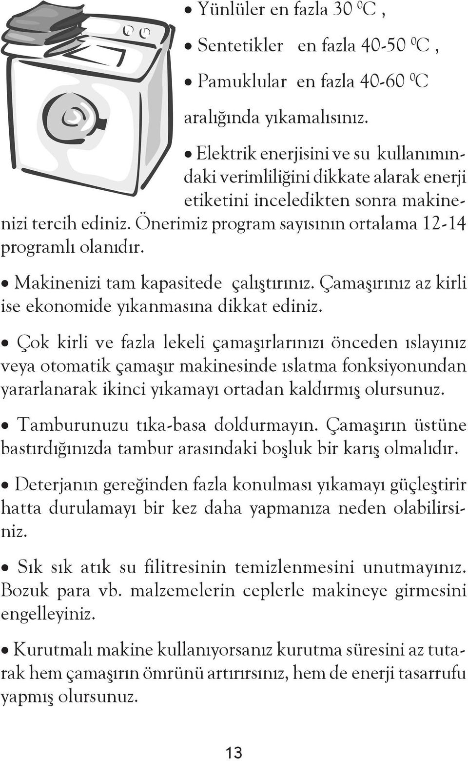 Makinenizi tam kapasitede çalıştırınız. Çamaşırınız az kirli ise ekonomide yıkanmasına dikkat ediniz.