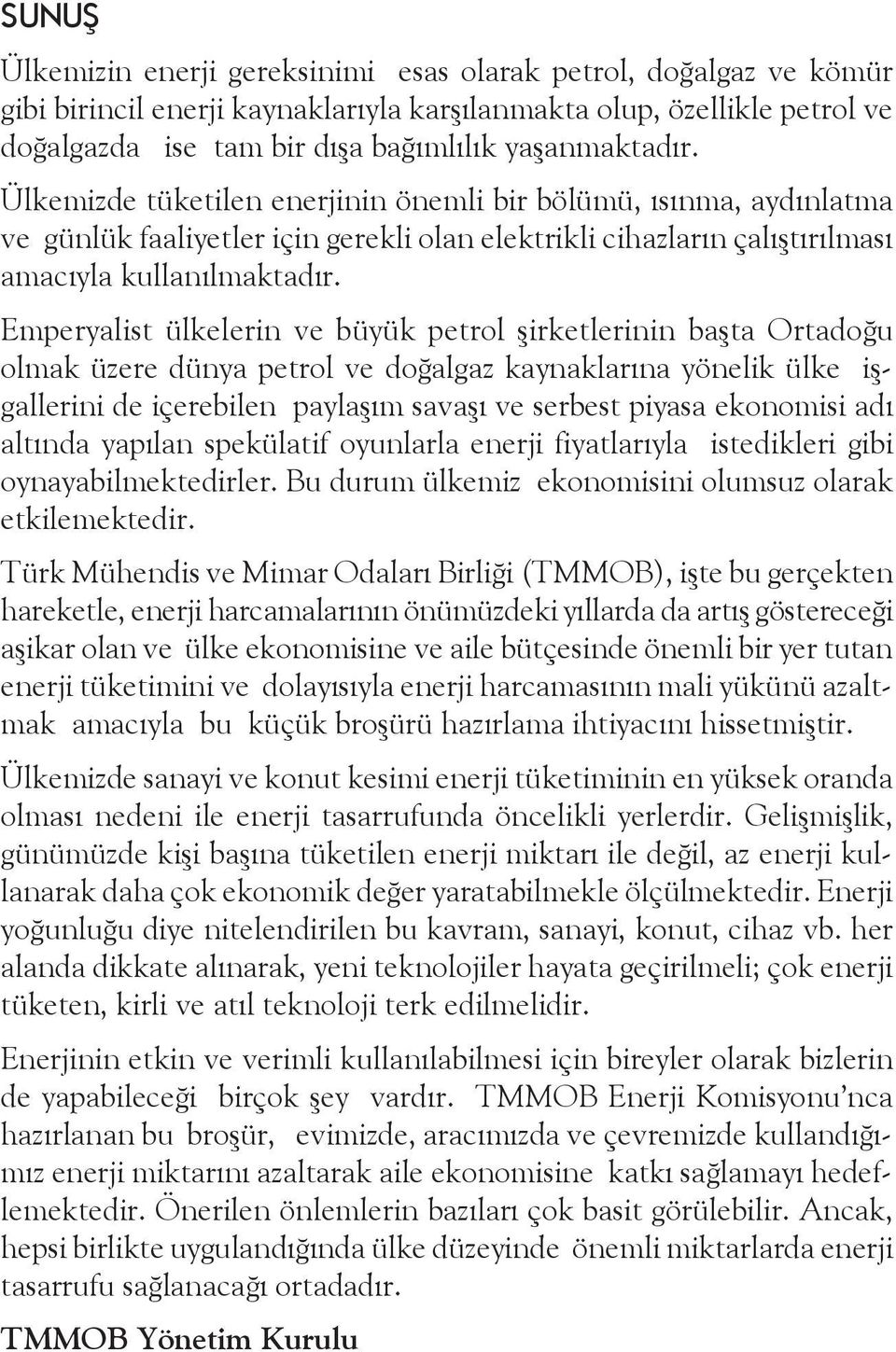 Emperyalist ülkelerin ve büyük petrol şirketlerinin başta Ortadoğu olmak üzere dünya petrol ve doğalgaz kaynaklarına yönelik ülke işgallerini de içerebilen paylaşım savaşı ve serbest piyasa ekonomisi