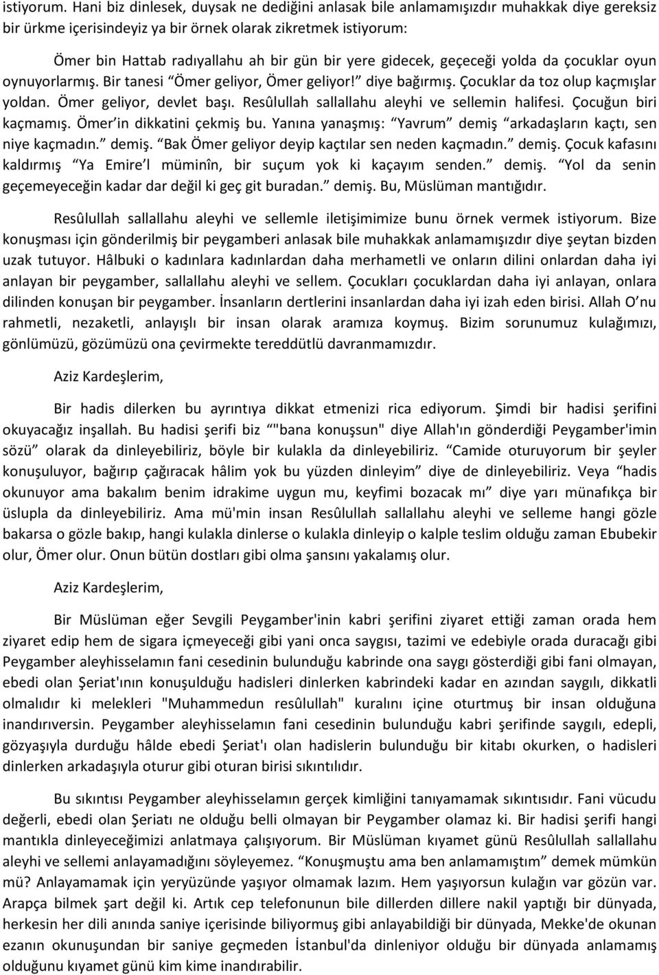 yere gidecek, geçeceği yolda da çocuklar oyun oynuyorlarmış. Bir tanesi Ömer geliyor, Ömer geliyor! diye bağırmış. Çocuklar da toz olup kaçmışlar yoldan. Ömer geliyor, devlet başı.