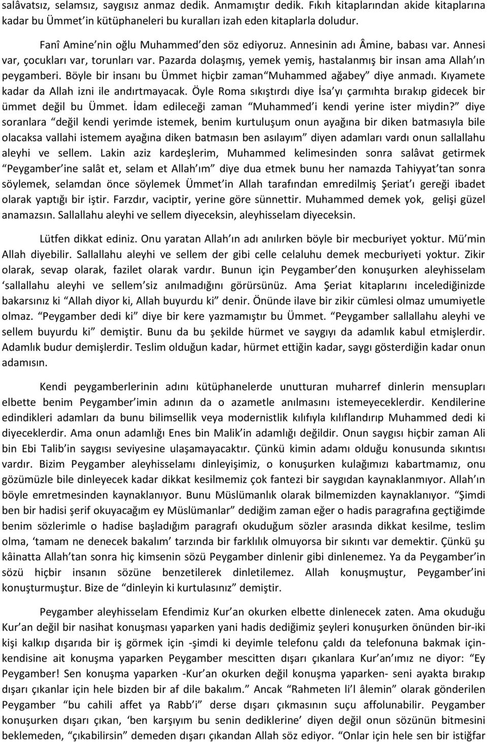 Böyle bir insanı bu Ümmet hiçbir zaman Muhammed ağabey diye anmadı. Kıyamete kadar da Allah izni ile andırtmayacak. Öyle Roma sıkıştırdı diye İsa yı çarmıhta bırakıp gidecek bir ümmet değil bu Ümmet.