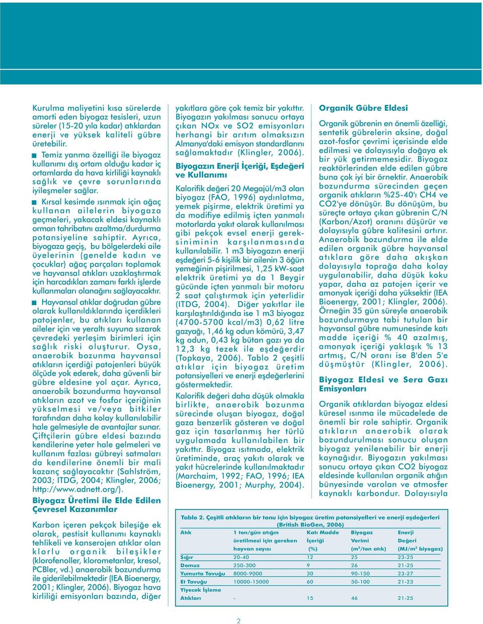 Kýrsal kesimde ýsýnmak için aðaç kullanan ailelerin biyogaza geçmeleri, yakacak eldesi kaynaklý orman tahribatýný azaltma/durdurma potansiyeline sahiptir.