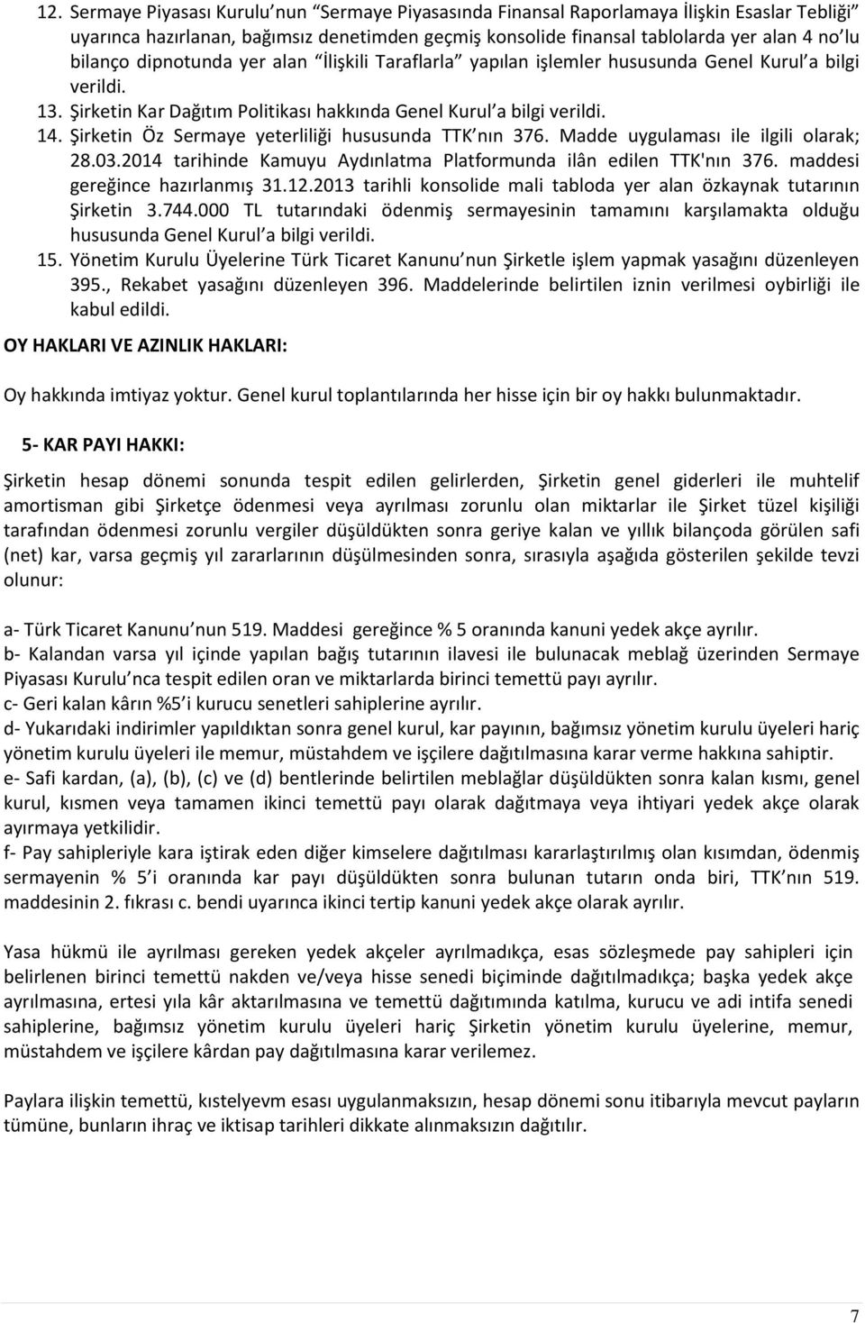 Şirketin Öz Sermaye yeterliliği hususunda TTK nın 376. Madde uygulaması ile ilgili olarak; 28.03.2014 tarihinde Kamuyu Aydınlatma Platformunda ilân edilen TTK'nın 376.