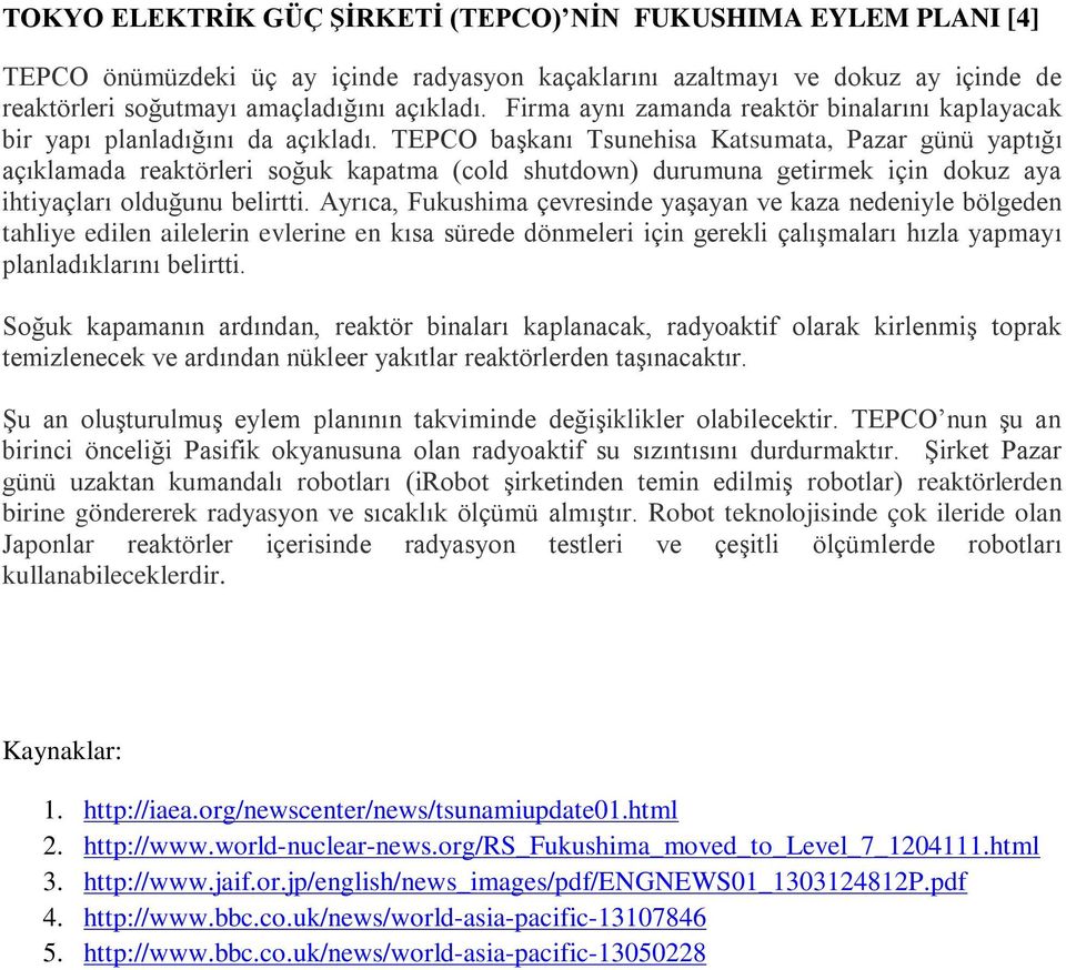 TEPCO başkanı Tsunehisa Katsumata, Pazar günü yaptığı açıklamada reaktörleri soğuk kapatma (cold shutdown) durumuna getirmek için dokuz aya ihtiyaçları olduğunu belirtti.