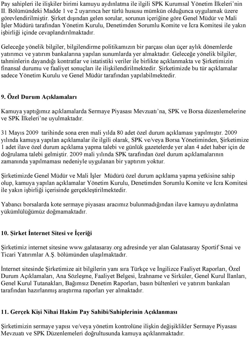 Şirket dışından gelen sorular, sorunun içeriğine göre Genel Müdür ve Mali İşler Müdürü tarafından Yönetim Kurulu, Denetimden Sorumlu Komite ve İcra Komitesi ile yakın işbirliği içinde