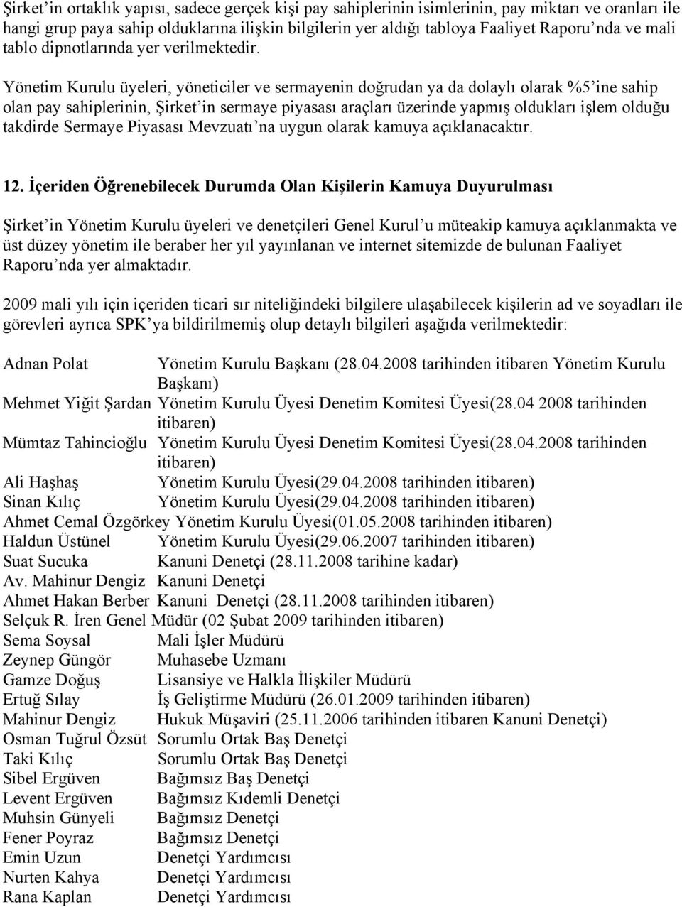 Yönetim Kurulu üyeleri, yöneticiler ve sermayenin doğrudan ya da dolaylı olarak %5 ine sahip olan pay sahiplerinin, Şirket in sermaye piyasası araçları üzerinde yapmış oldukları işlem olduğu takdirde