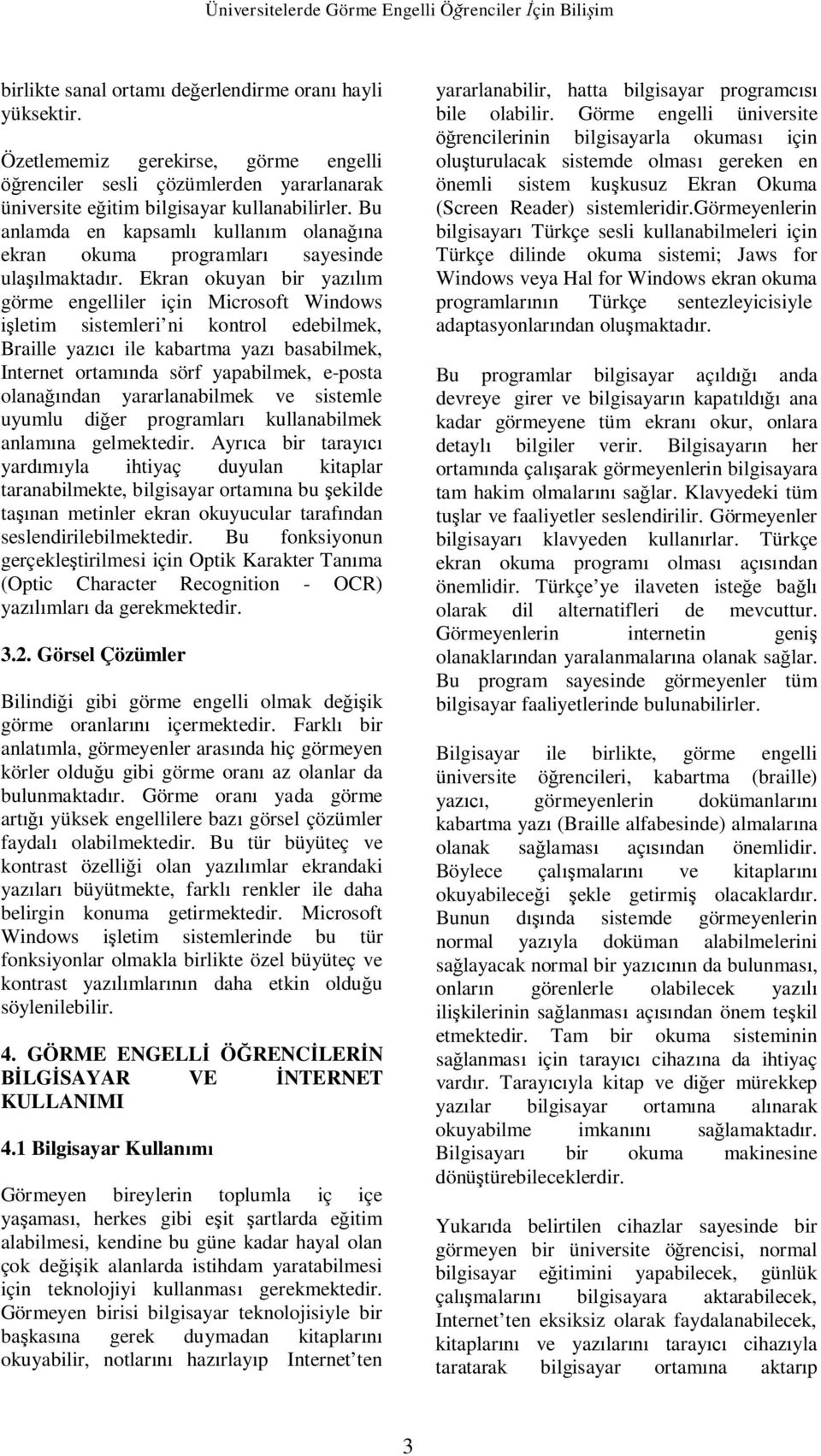 Ekran okuyan bir yaz m görme engelliler için Microsoft Windows letim sistemleri ni kontrol edebilmek, Braille yaz ile kabartma yaz basabilmek, Internet ortam nda sörf yapabilmek, e-posta olana ndan