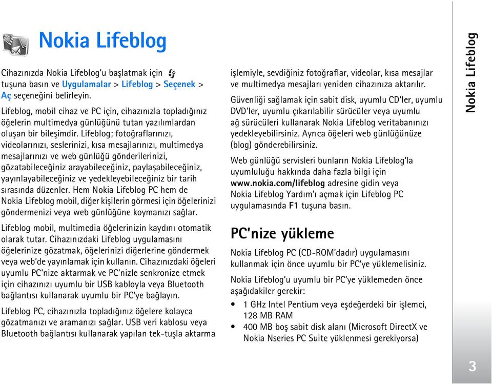 Lifeblog; fotoðraflarýnýzý, videolarýnýzý, seslerinizi, kýsa mesajlarýnýzý, multimedya mesajlarýnýzý ve web günlüðü gönderilerinizi, gözatabileceðiniz arayabileceðiniz, paylaþabileceðiniz,