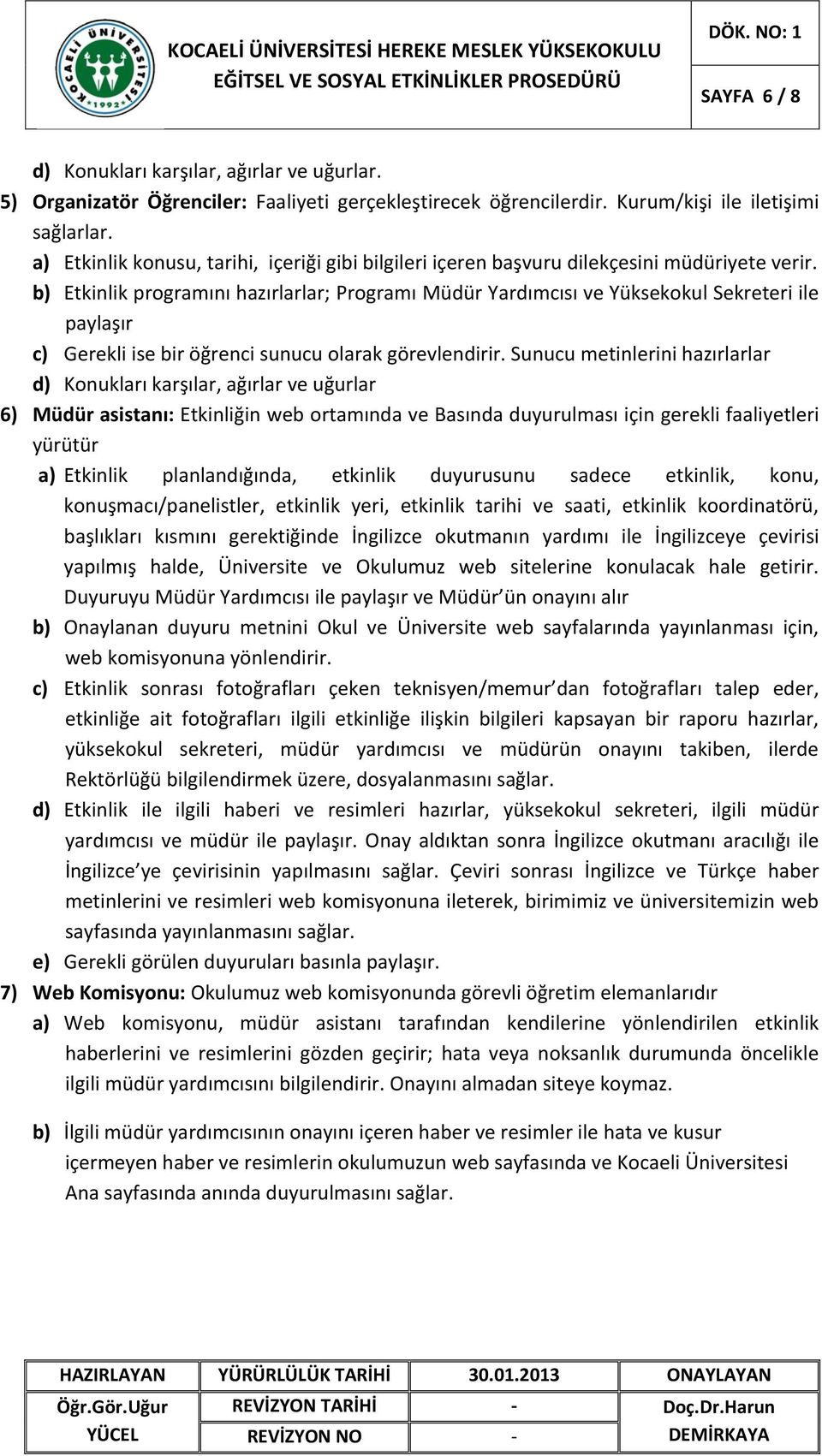 b) Etkinlik programını hazırlarlar; Programı Müdür Yardımcısı ve Yüksekokul Sekreteri ile paylaşır c) Gerekli ise bir öğrenci sunucu olarak görevlendirir.