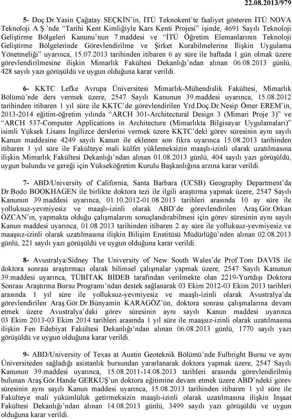 maddesi ve İTÜ Öğretim Elemanlarının Teknoloji Geliştirme Bölgelerinde Görevlendirilme ve Şirket Kurabilmelerine İlişkin Uygulama Yönetmeliği uyarınca, 15.07.