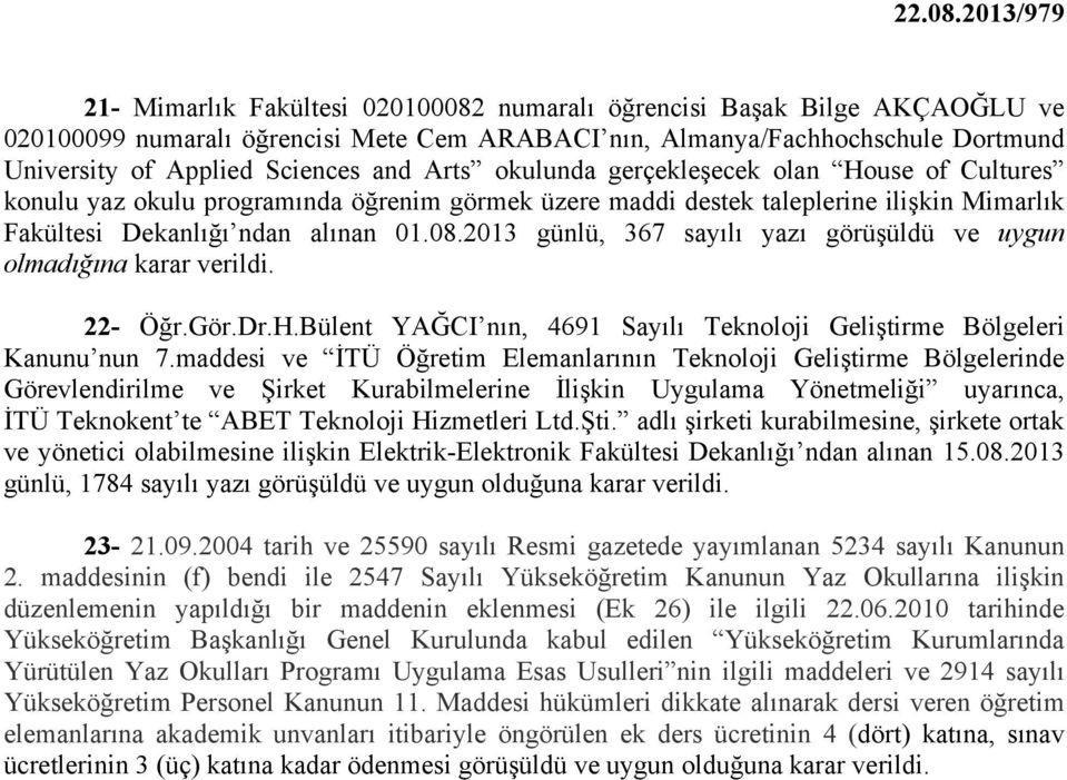 2013 günlü, 367 sayılı yazı görüşüldü ve uygun olmadığına karar 22- Öğr.Gör.Dr.H.Bülent YAĞCI nın, 4691 Sayılı Teknoloji Geliştirme Bölgeleri Kanunu nun 7.