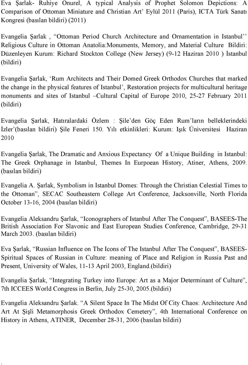 Stockton College (New Jersey) (9-12 Haziran 2010 ) İstanbul (bildiri) Evangelia Şarlak, Rum Architects and Their Domed Greek Orthodox Churches that marked the change in the physical features of