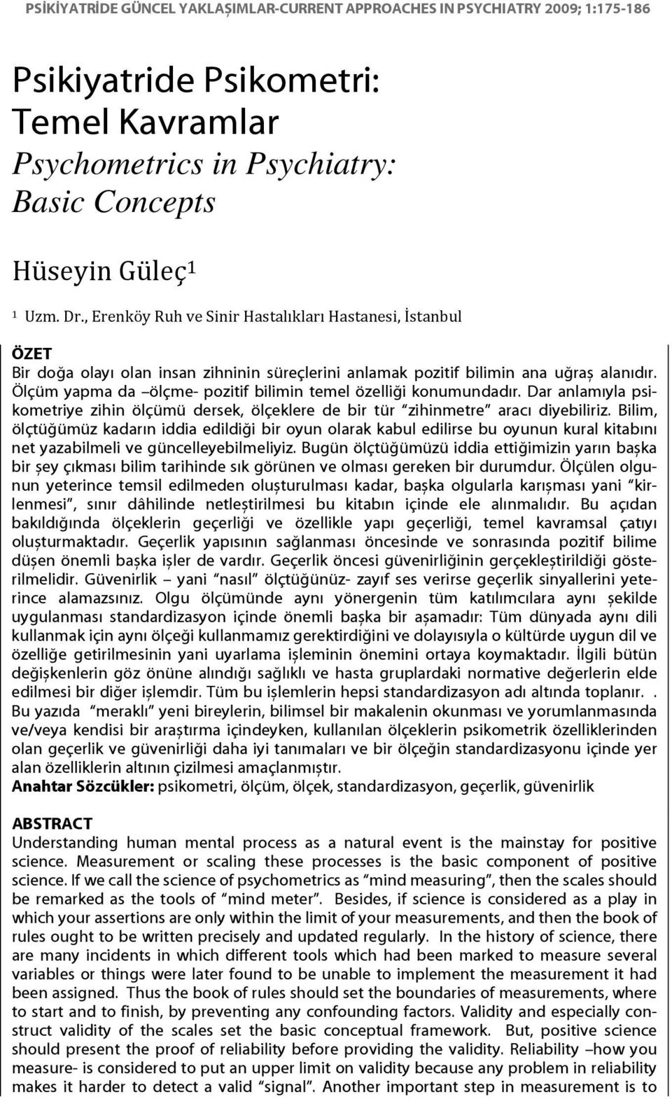 Ölçüm yapma da ölçme- pozitif bilimin temel özelliği konumundadır. Dar anlamıyla psikometriye zihin ölçümü dersek, ölçeklere de bir tür zihinmetre aracı diyebiliriz.