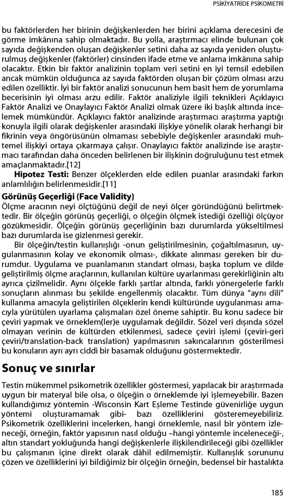 olacaktır. Etkin bir faktör analizinin toplam veri setini en iyi temsil edebilen ancak mümkün olduğunca az sayıda faktörden olușan bir çözüm olması arzu edilen özelliktir.