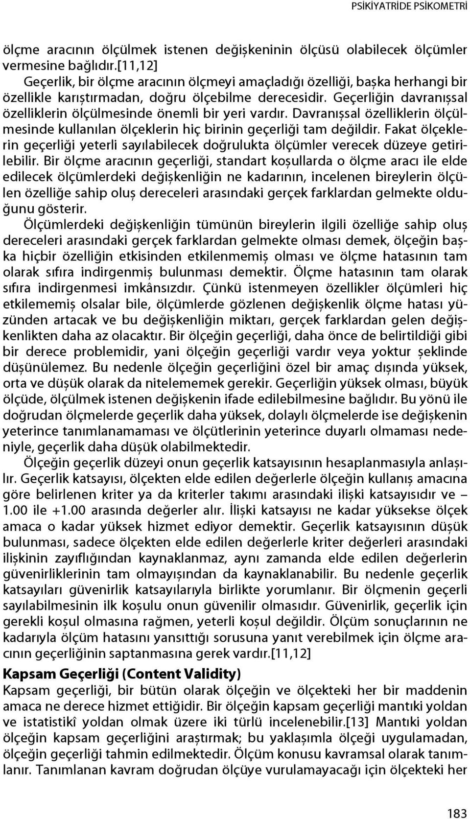 Geçerliğin davranıșsal özelliklerin ölçülmesinde önemli bir yeri vardır. Davranıșsal özelliklerin ölçülmesinde kullanılan ölçeklerin hiç birinin geçerliği tam değildir.