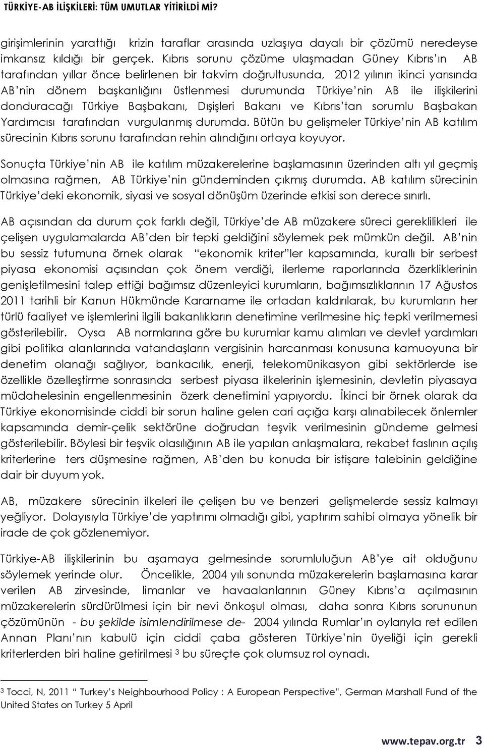 AB ile ilişkilerini donduracağı Türkiye Başbakanı, Dışişleri Bakanı ve Kıbrıs tan sorumlu Başbakan Yardımcısı tarafından vurgulanmış durumda.