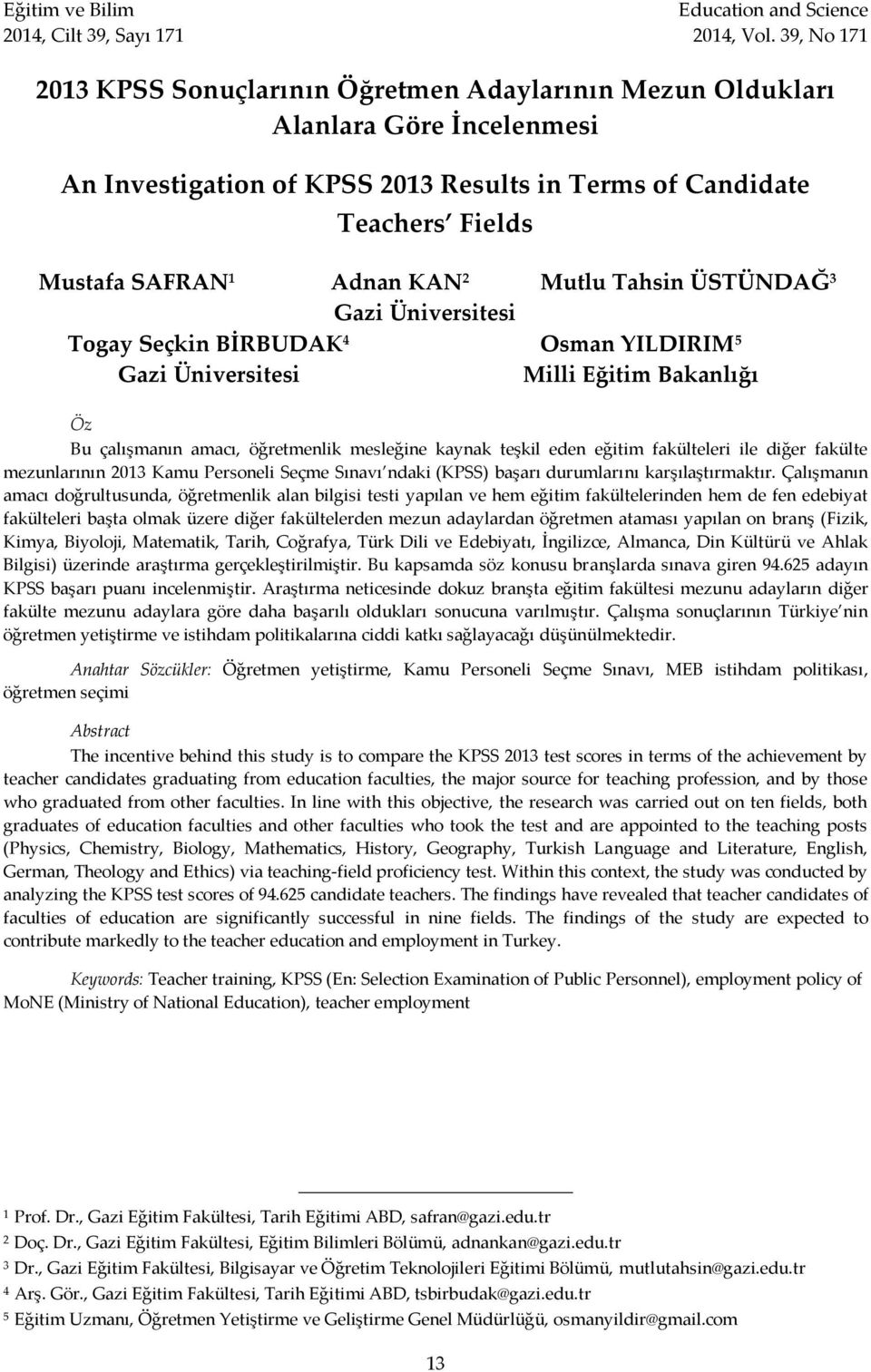 2 Mutlu Tahsin ÜSTÜNDAĞ 3 Gazi Üniversitesi Togay Seçkin BİRBUDAK 4 Osman YILDIRIM 5 Gazi Üniversitesi Milli Bakanlığı Öz Bu çalışmanın amacı, öğretmenlik mesleğine kaynak teşkil eden eğitim