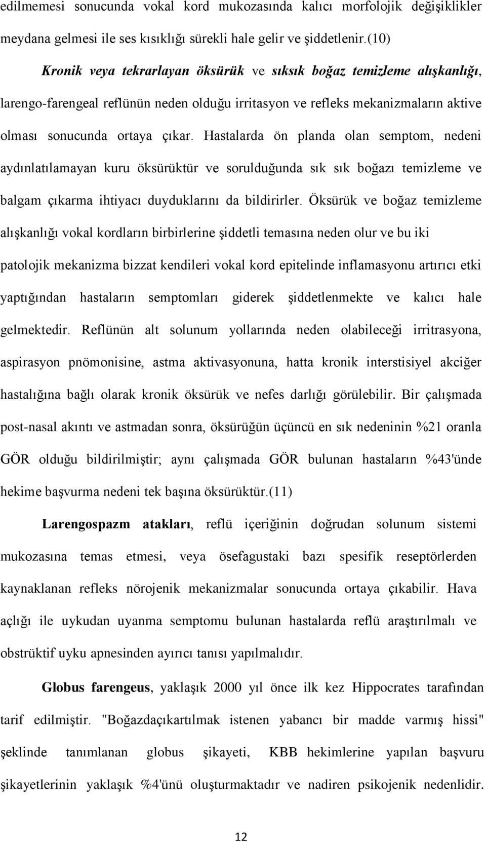 Hastalarda ön planda olan semptom, nedeni aydınlatılamayan kuru öksürüktür ve sorulduğunda sık sık boğazı temizleme ve balgam çıkarma ihtiyacı duyduklarını da bildirirler.